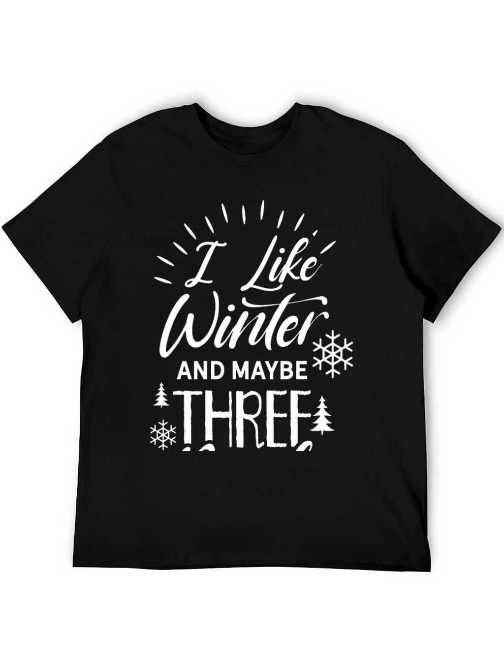 I Like Winter And Maybe Three T-Shirt