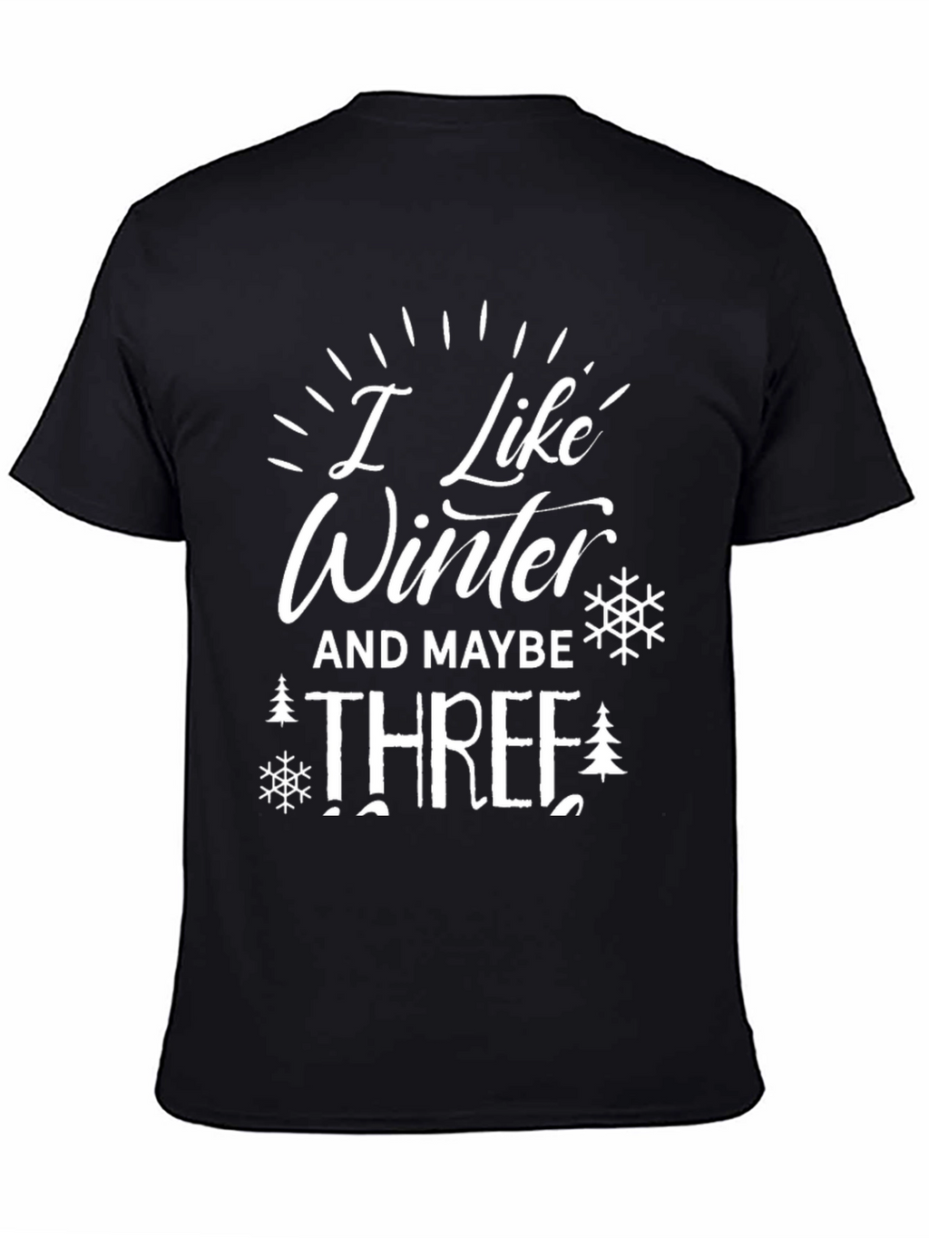 I Like Winter And Maybe Three T-Shirt