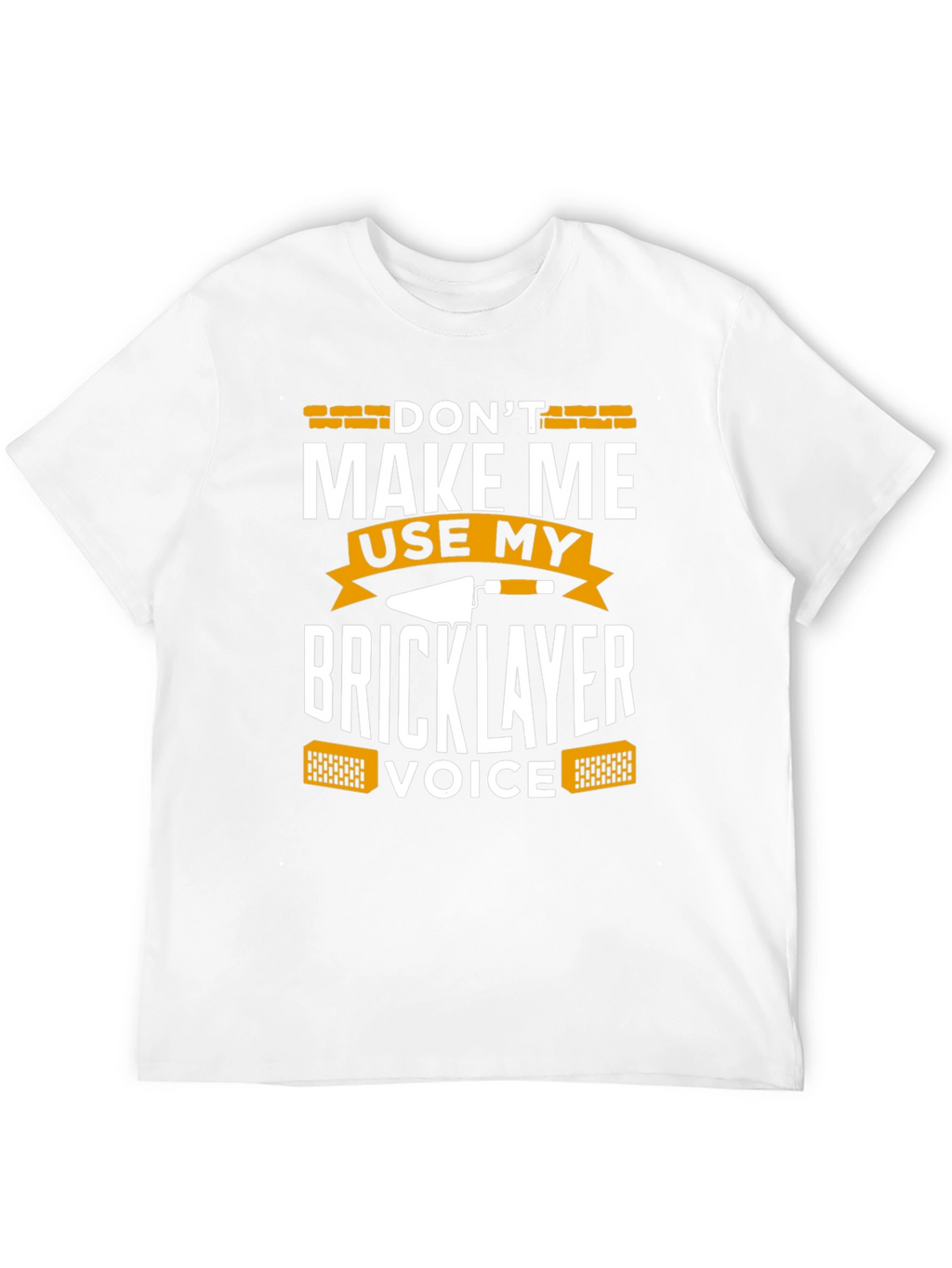 Dont Make Me Use My Bricklayer Voice T-Shirt