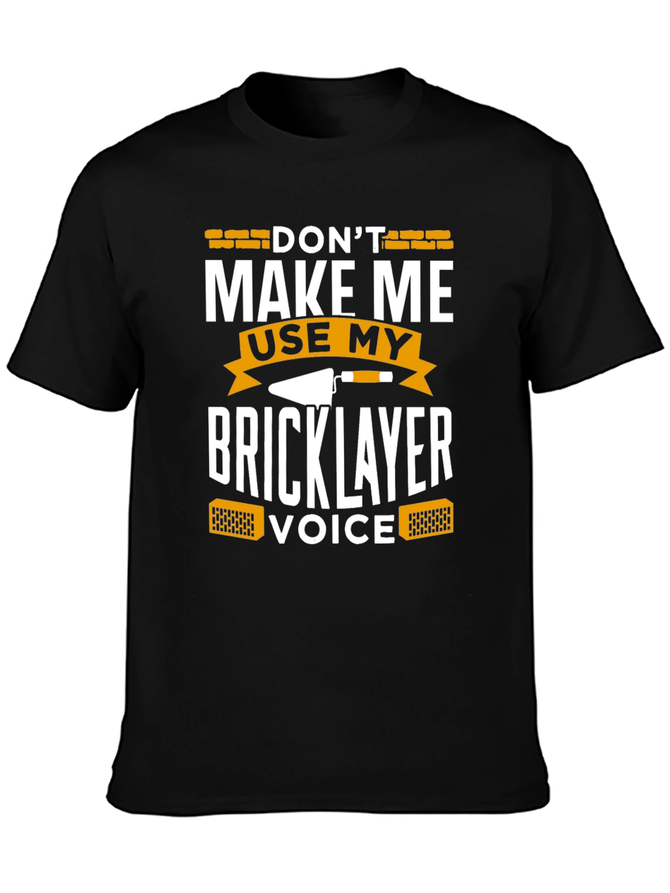 Dont Make Me Use My Bricklayer Voice T-Shirt