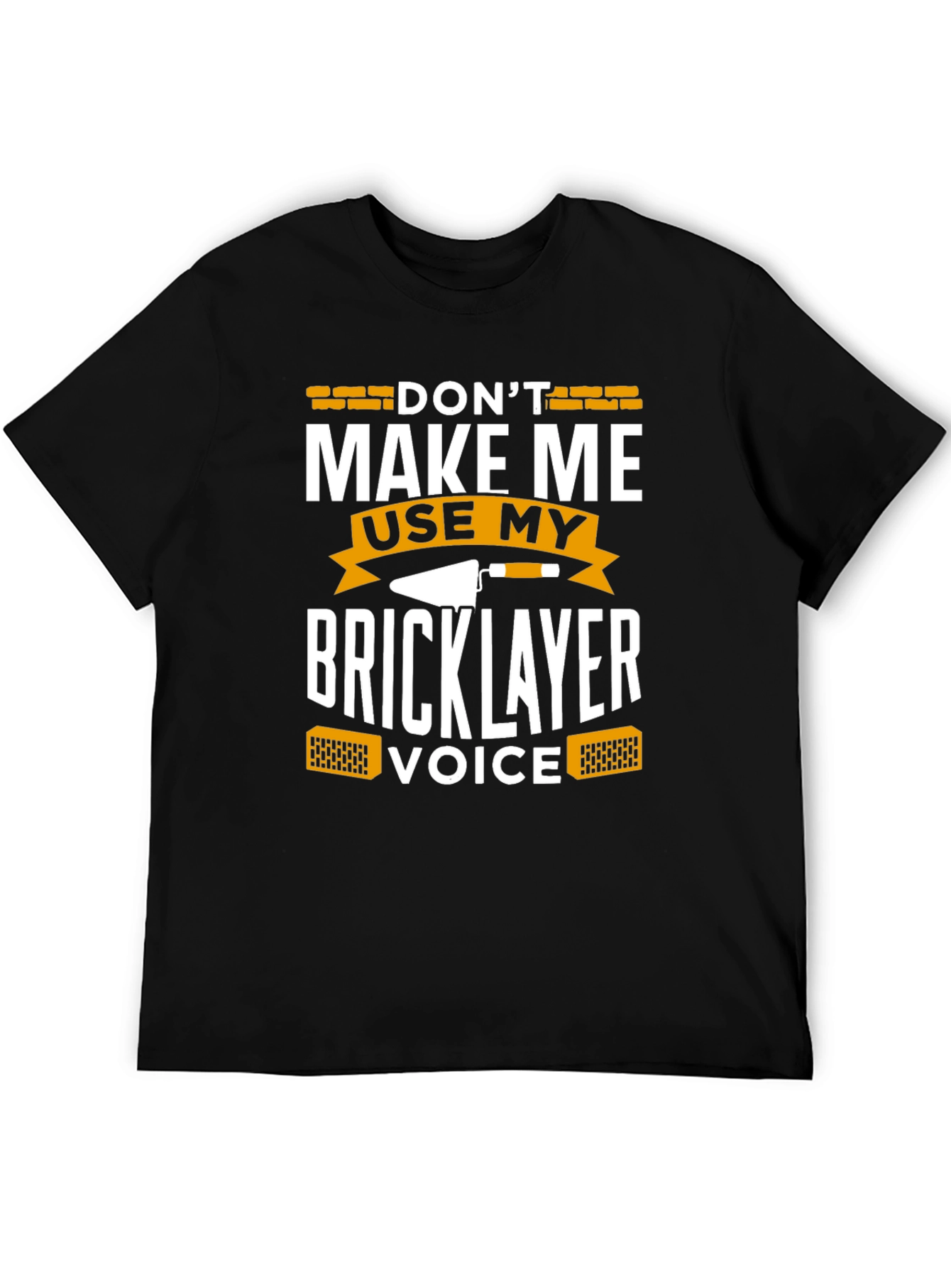 Dont Make Me Use My Bricklayer Voice T-Shirt
