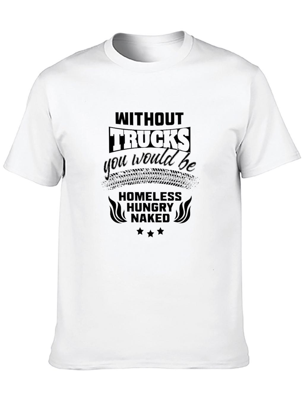Without Trucks You Would Be T-Shirt