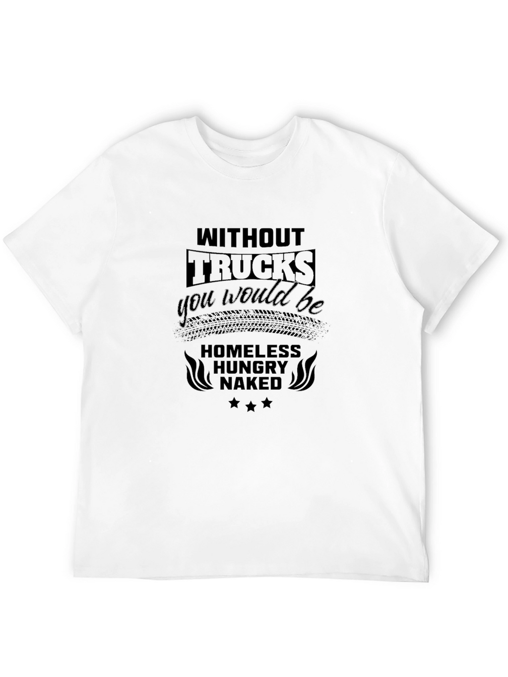 Without Trucks You Would Be T-Shirt