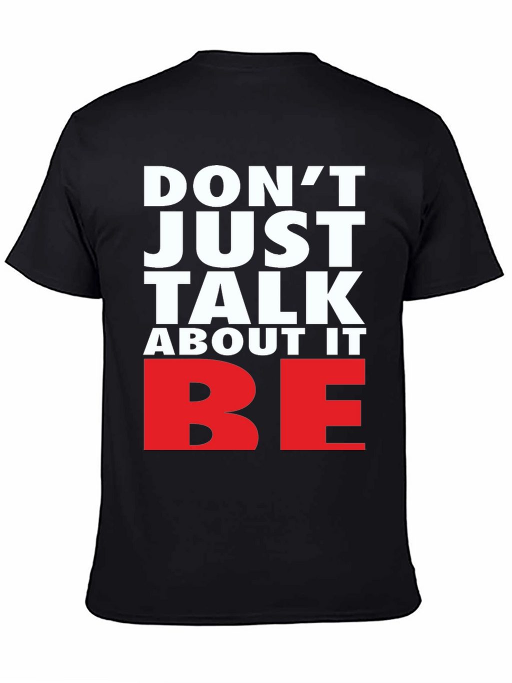 Motivational Dont Just Talk About It BE Graphic Tee