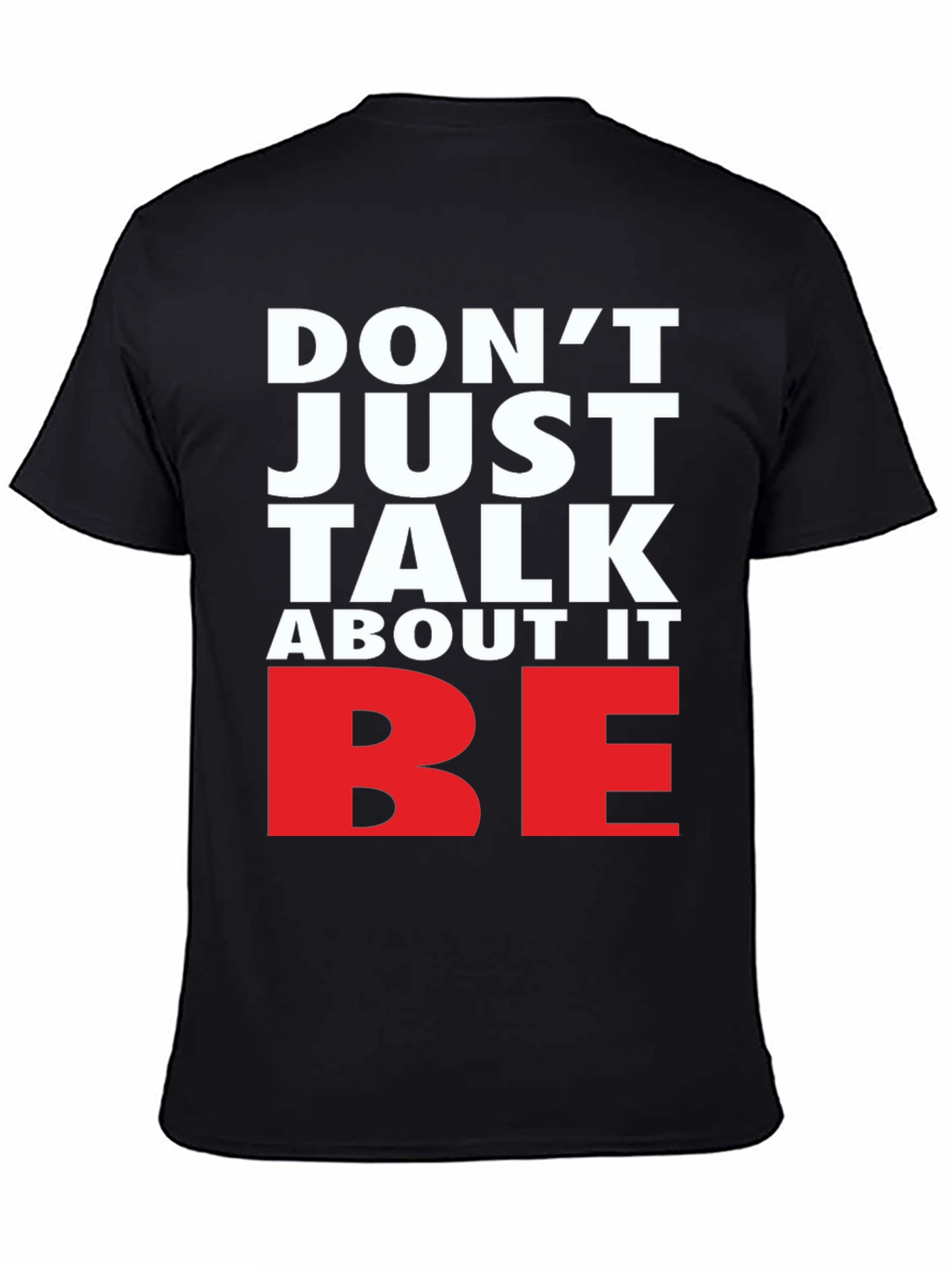 Motivational Dont Just Talk About It BE Graphic Tee