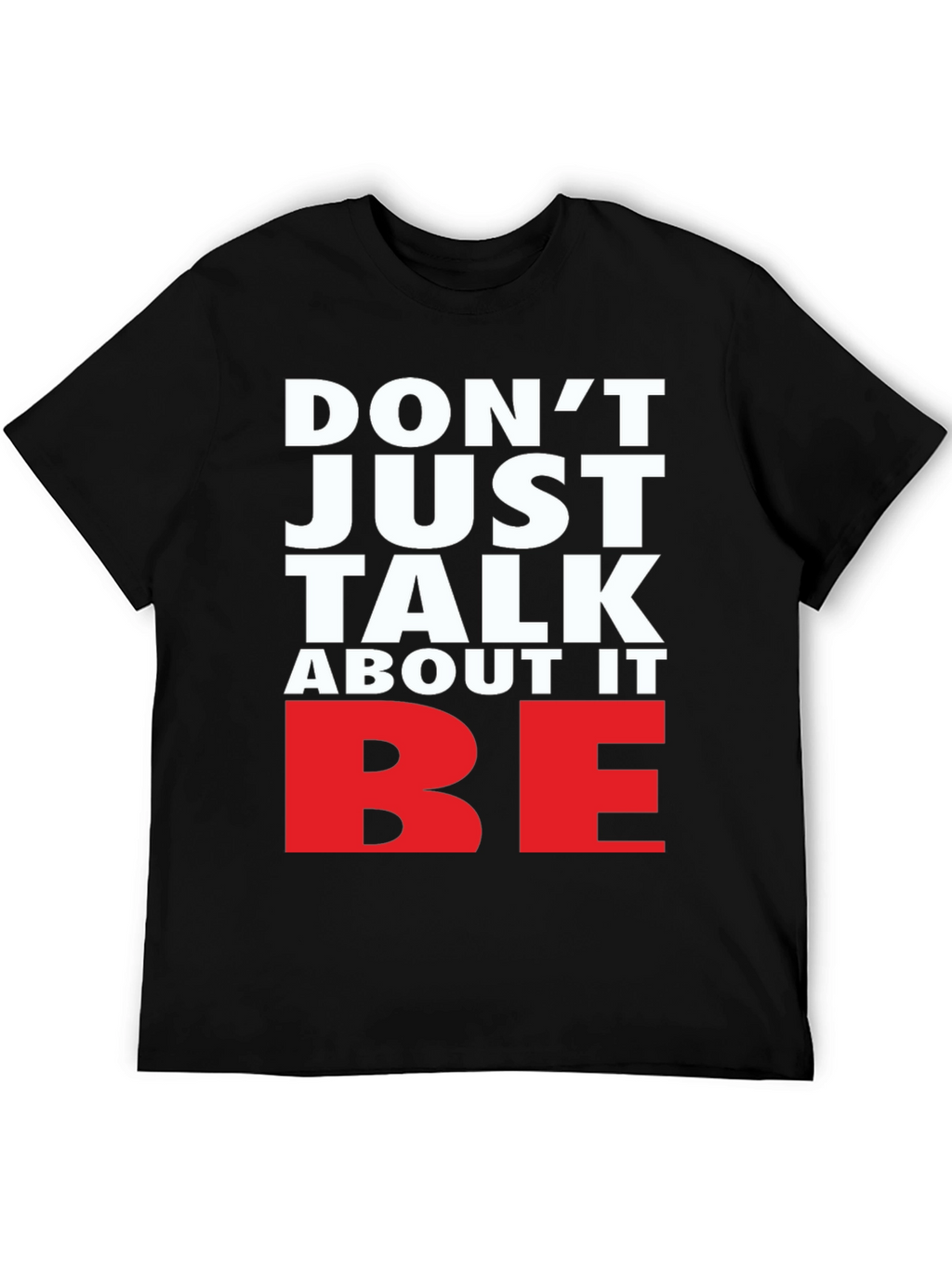 Motivational Dont Just Talk About It BE Graphic Tee