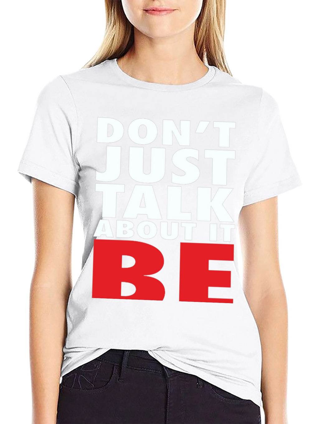 Motivational Dont Just Talk About It BE Graphic Tee