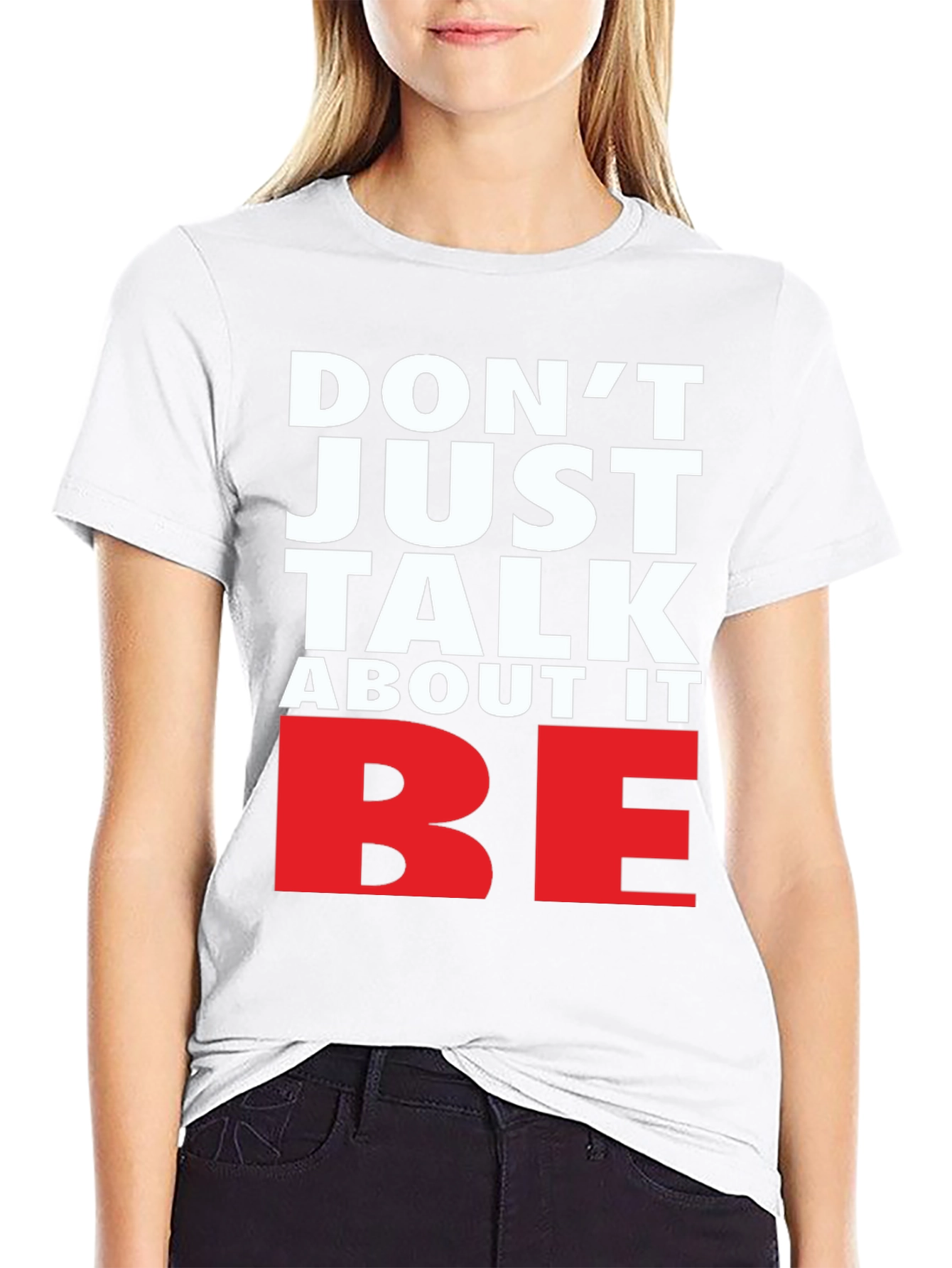 Motivational Dont Just Talk About It BE Graphic Tee