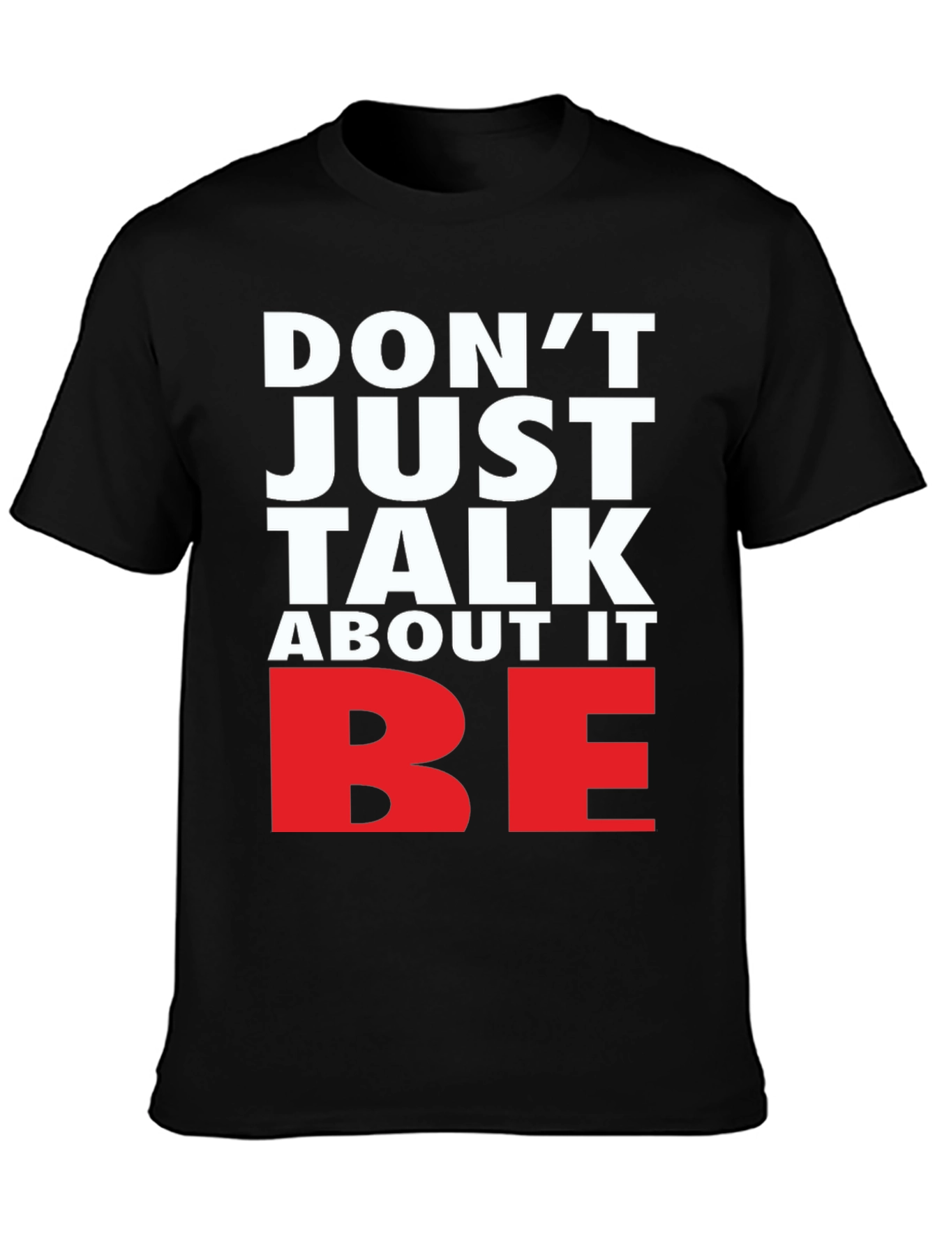 Motivational Dont Just Talk About It BE Graphic Tee