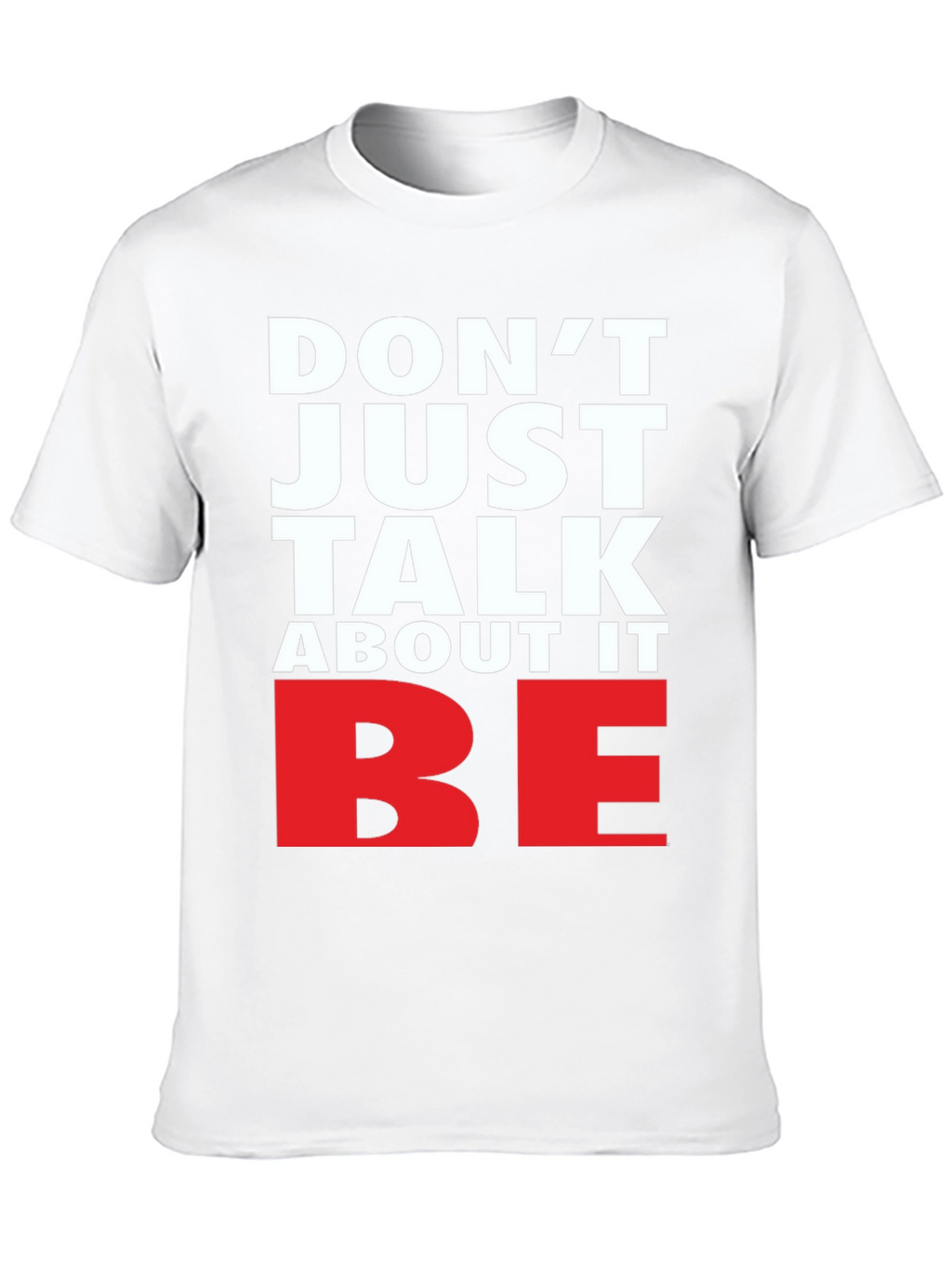 Motivational Dont Just Talk About It BE Graphic Tee