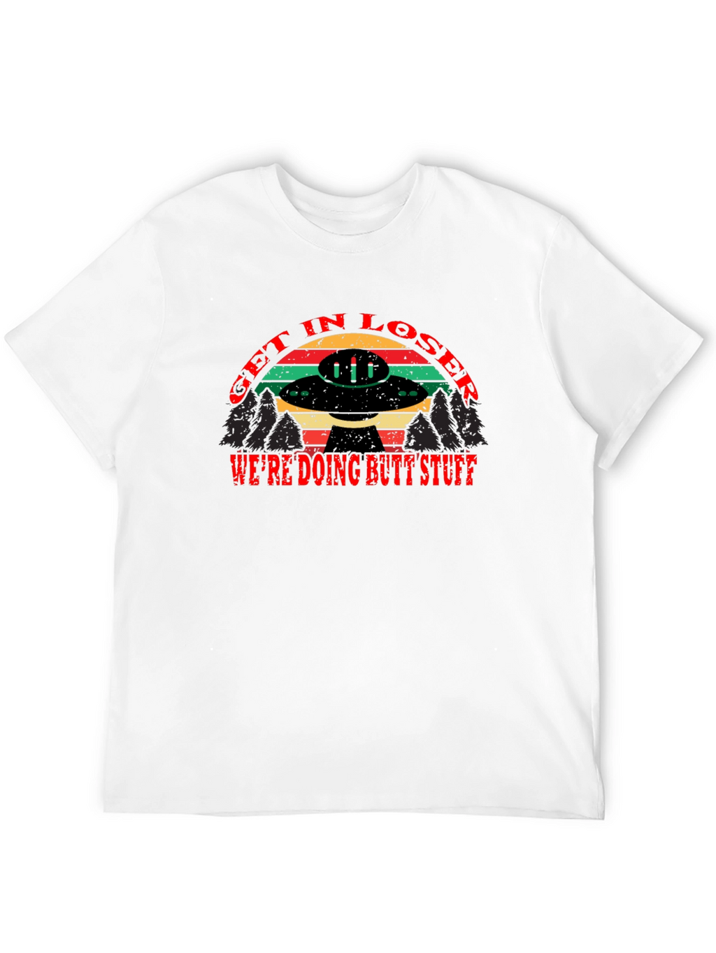 Get in Loser Were Doing Butt Stuff T-Shirt
