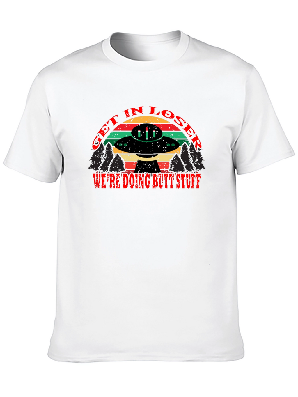 Get in Loser Were Doing Butt Stuff T-Shirt