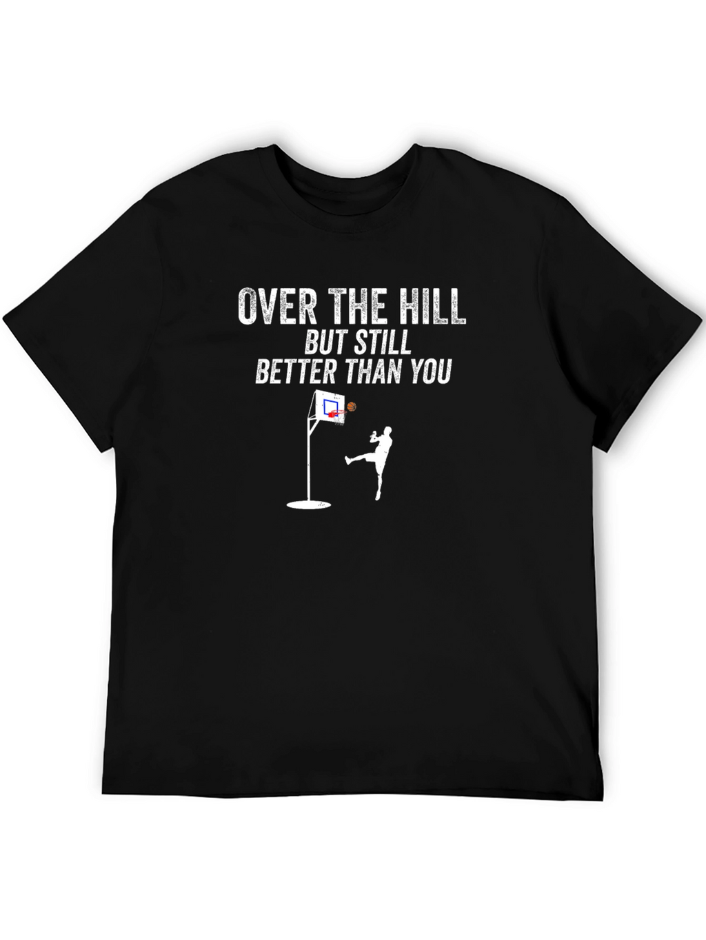 Over The Hill Better Than You Basketball T-Shirt