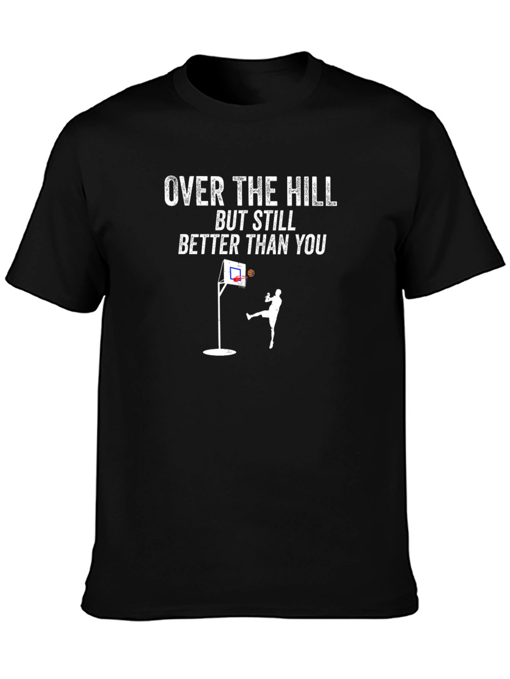 Over The Hill Better Than You Basketball T-Shirt