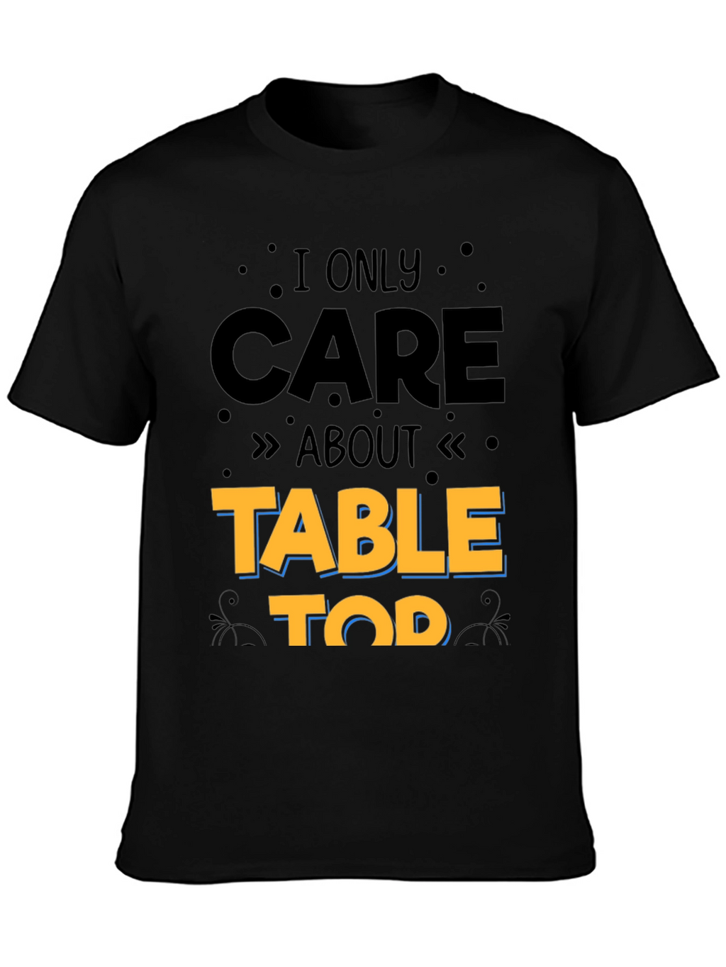 I Only Care About Table Top Gaming T-Shirt