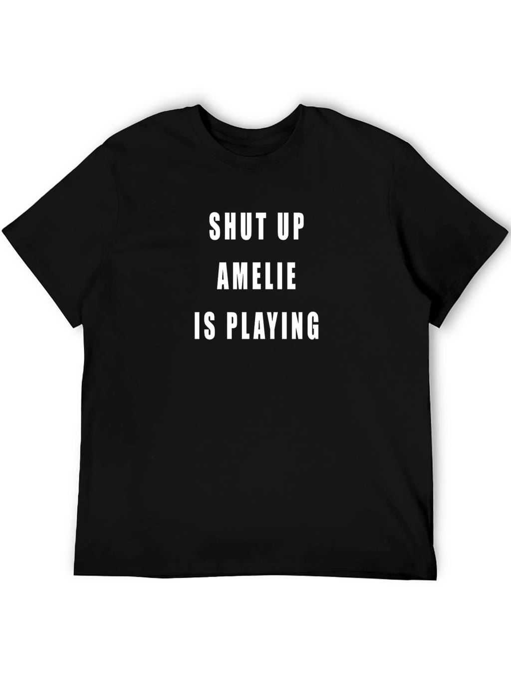 Shut Up Amelie Is Playing T-Shirt