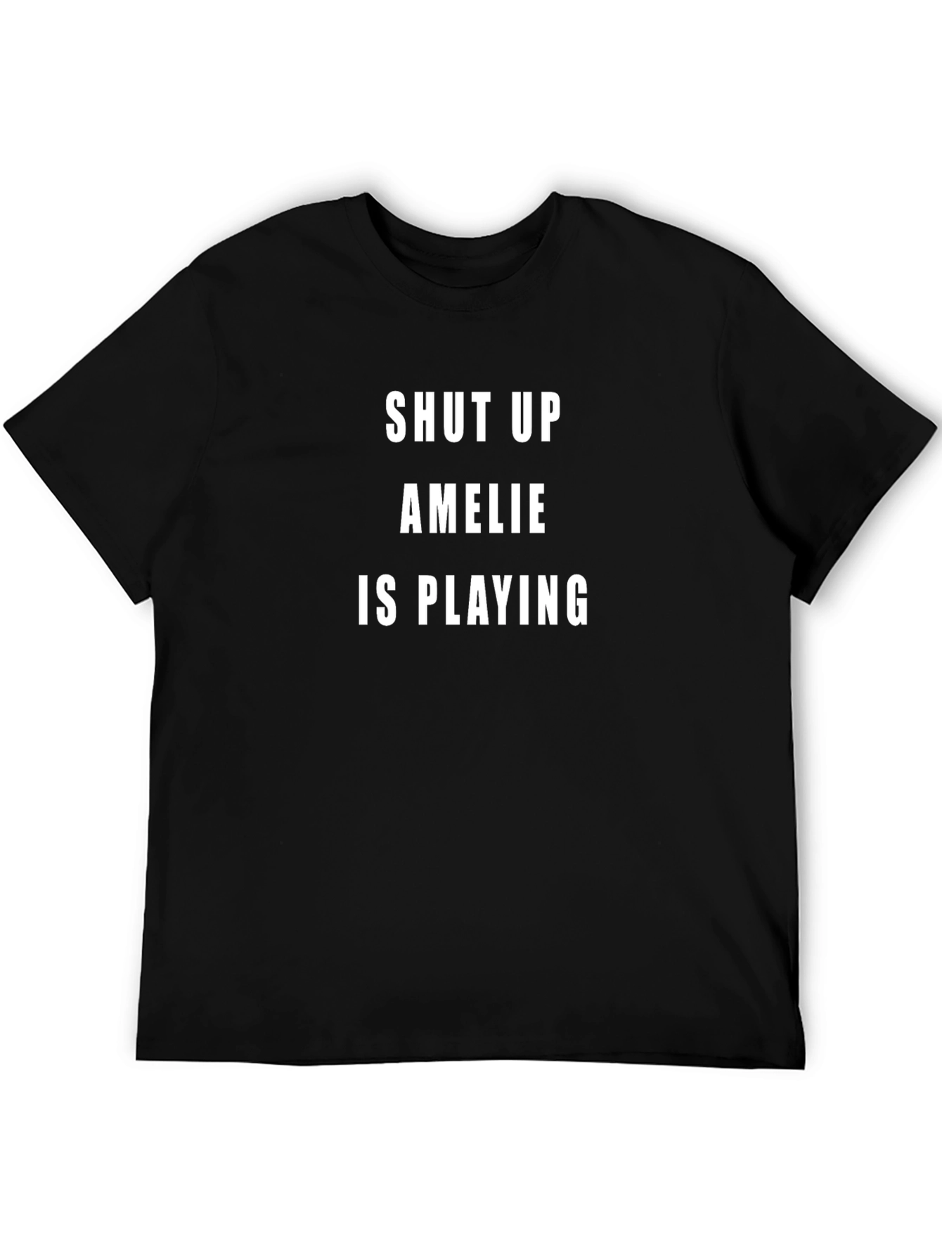 Shut Up Amelie Is Playing T-Shirt