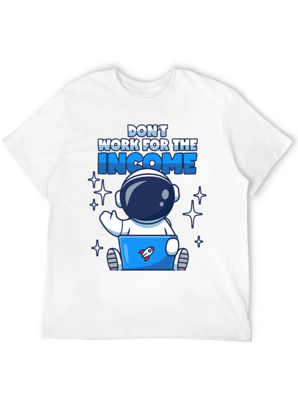 Dont Work For The Income Graphic Tee