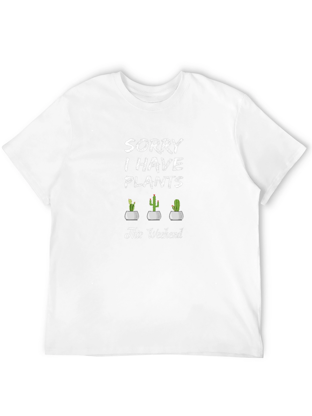 Sorry I Have Plants T-Shirt