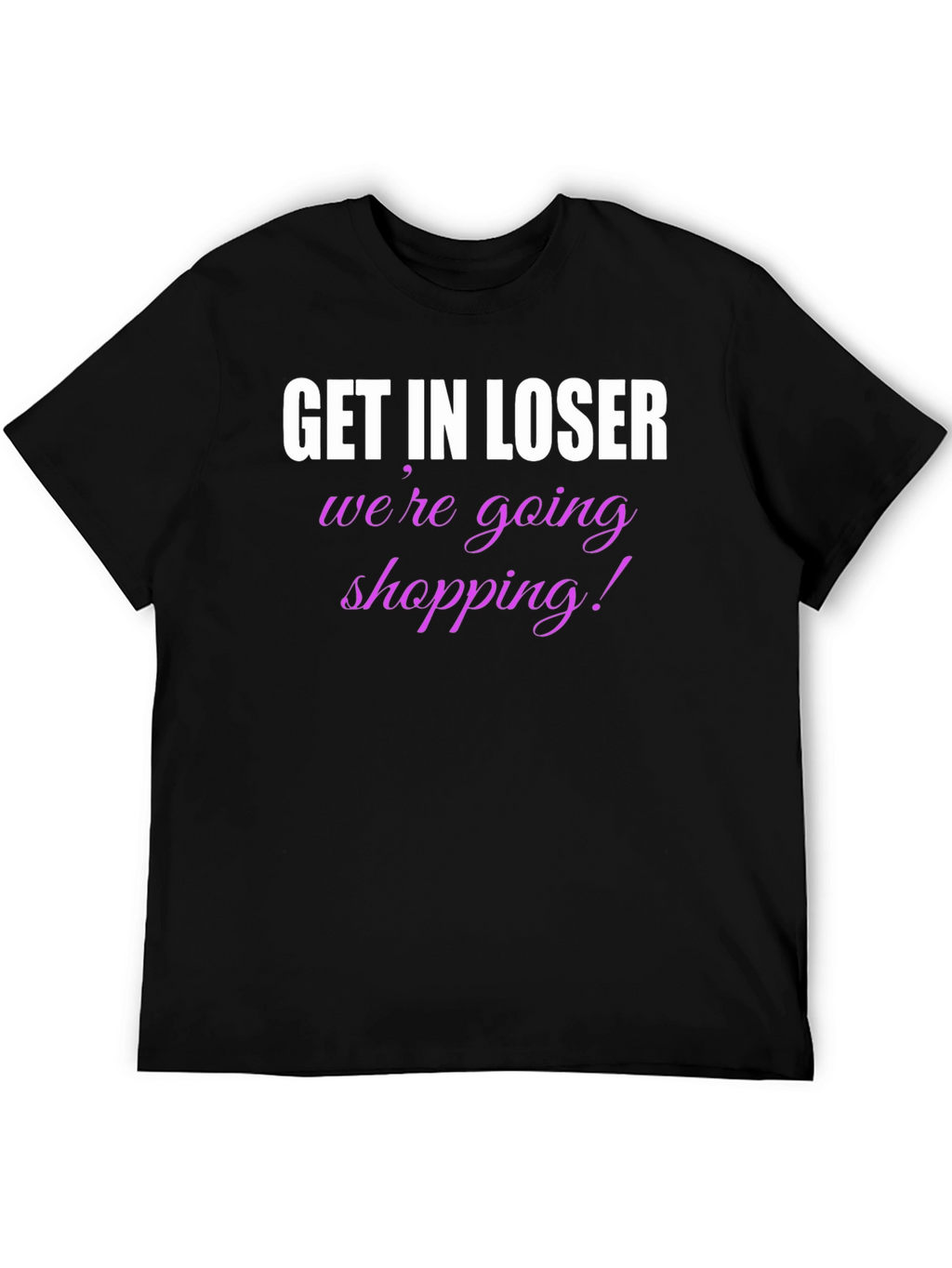 Get In Loser Shopping T-Shirt
