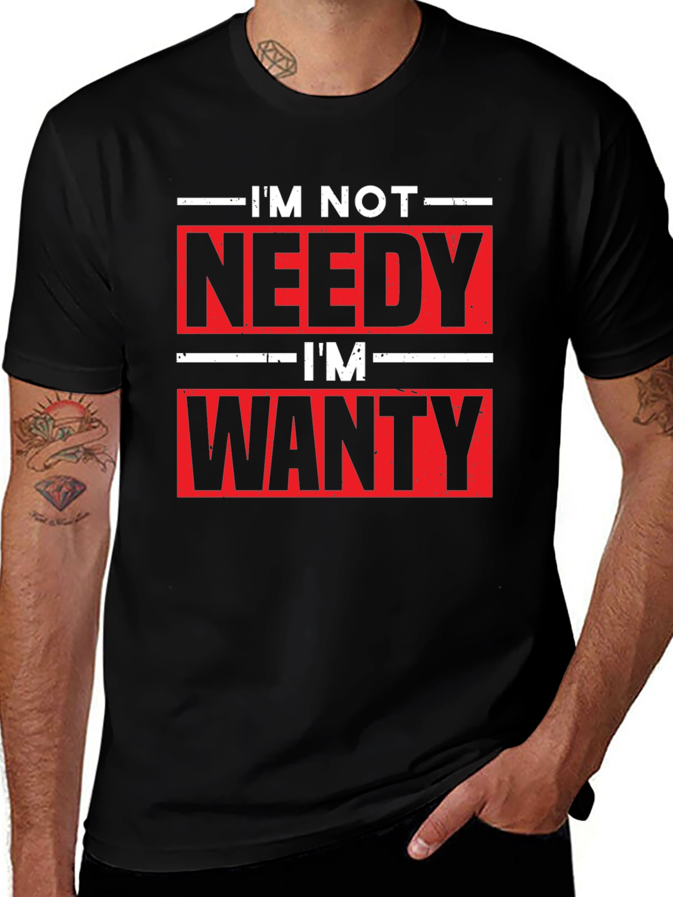 Funny Im Not Needy Im Wanty Graphic Tee