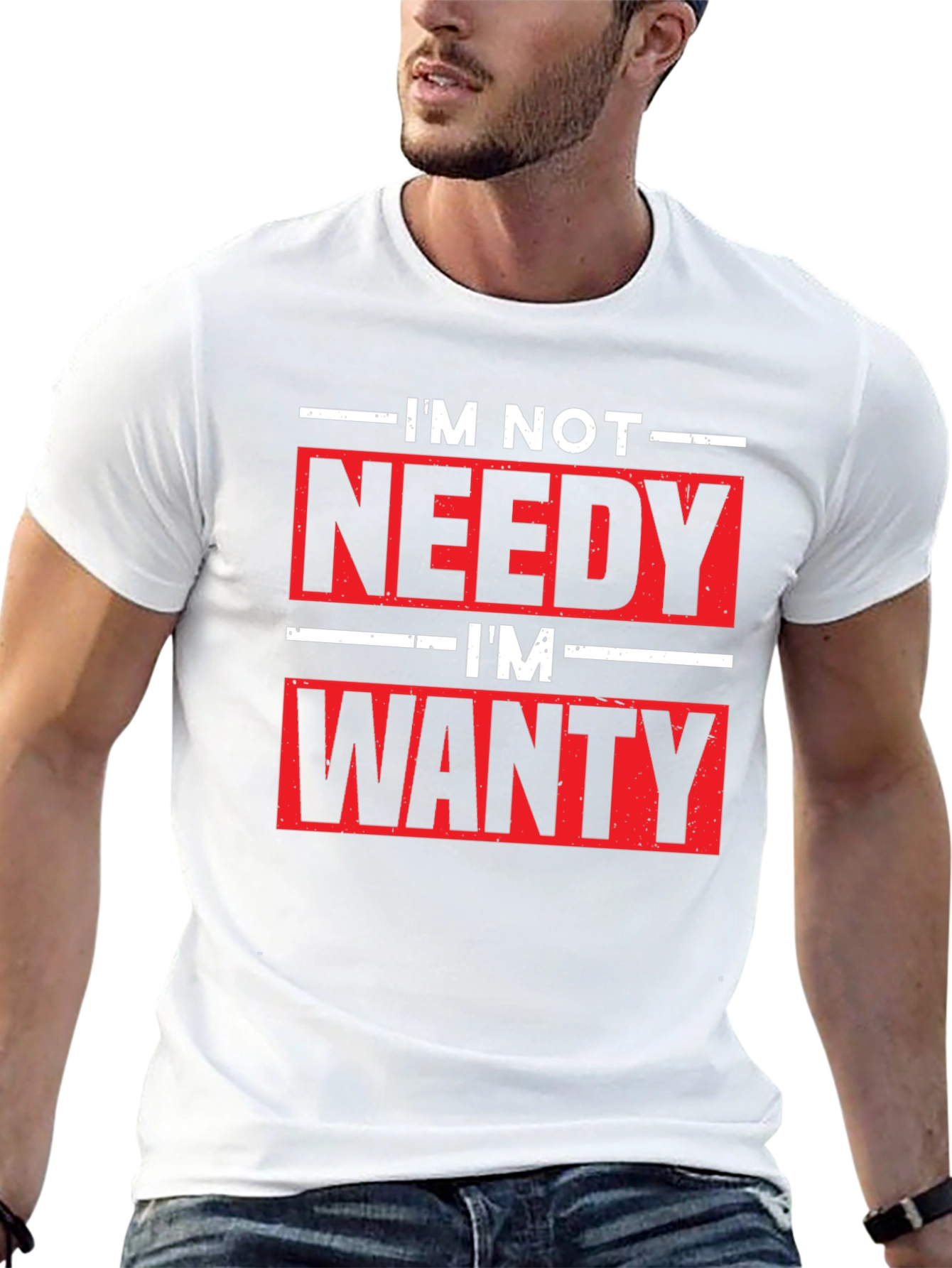 Funny Im Not Needy Im Wanty Graphic Tee