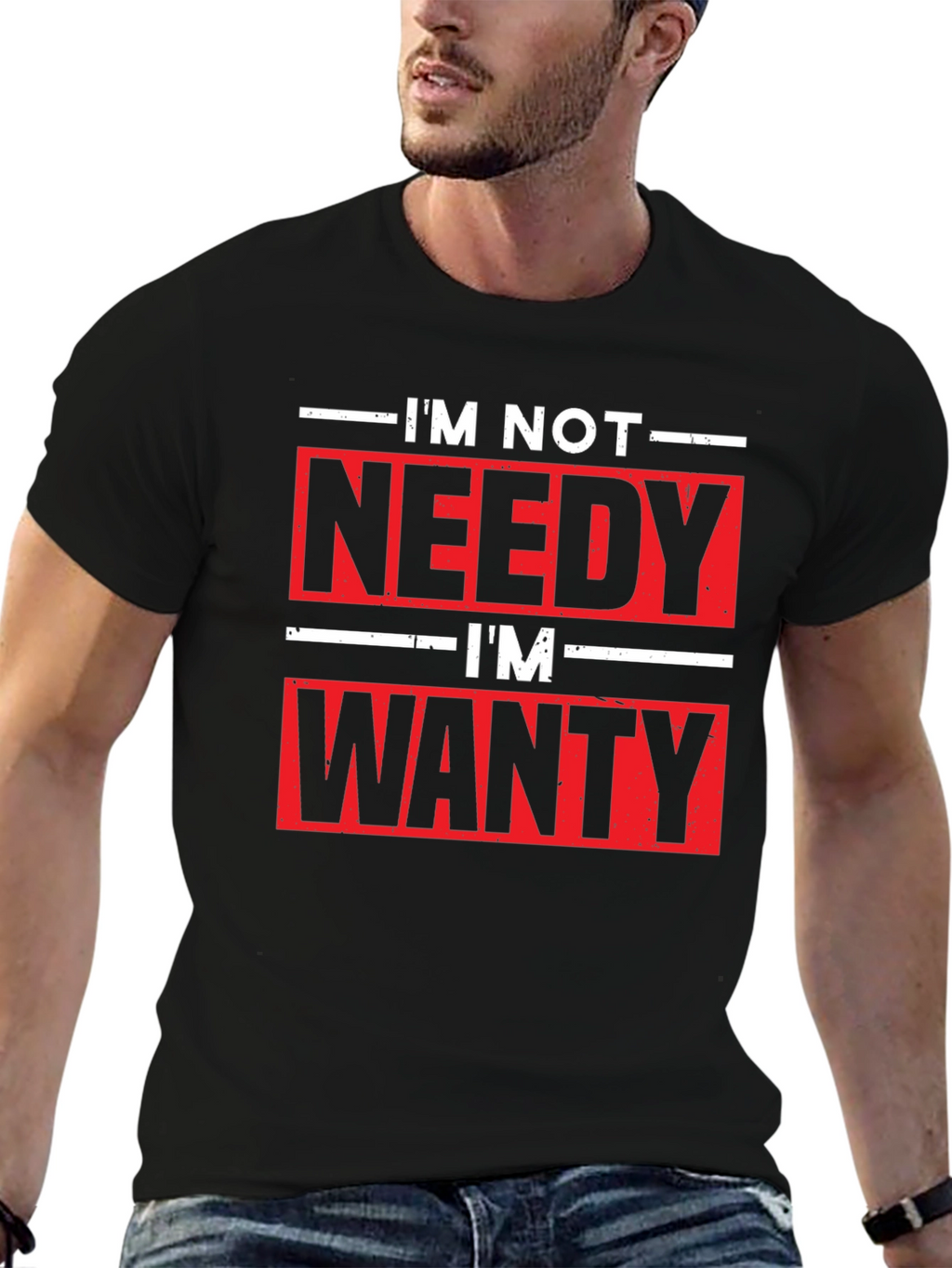 Funny Im Not Needy Im Wanty Graphic Tee