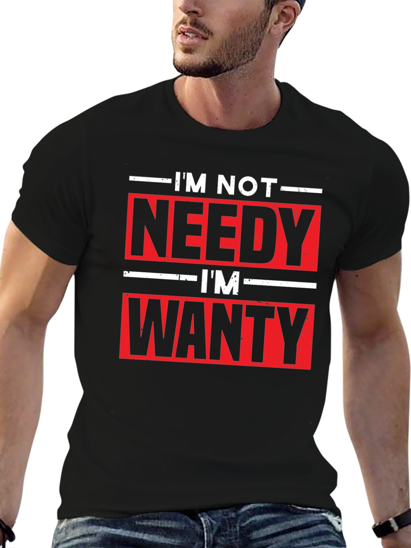 Funny Im Not Needy Im Wanty Graphic Tee