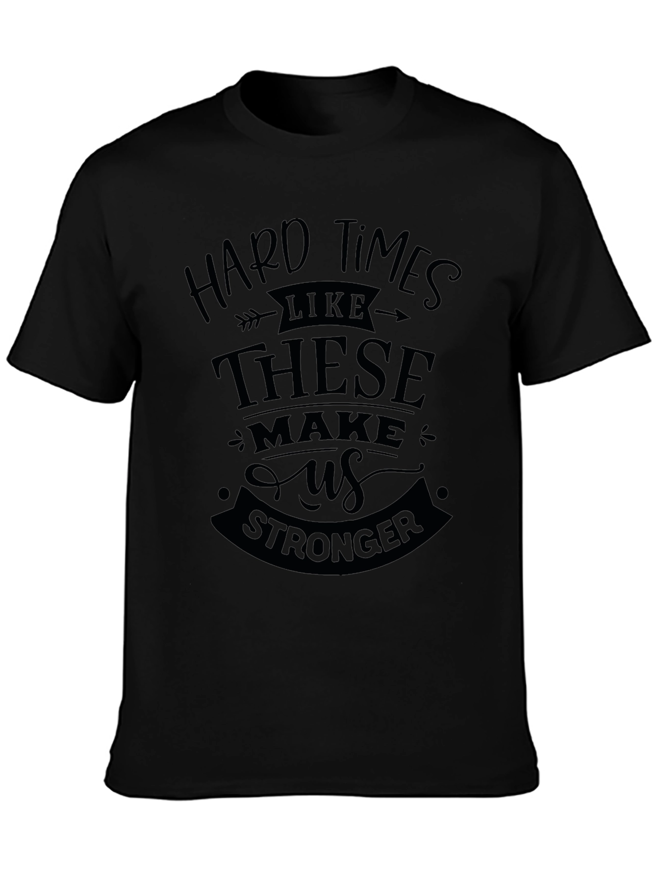 Hard Times Make Us Stronger Black T-Shirt