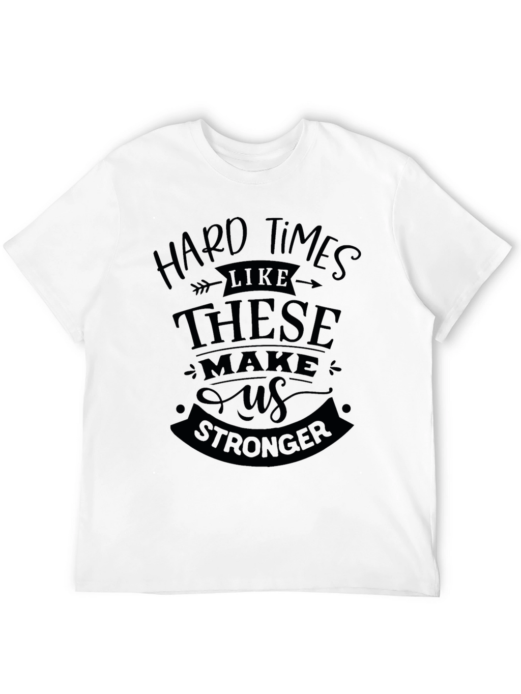Hard Times Make Us Stronger Black T-Shirt