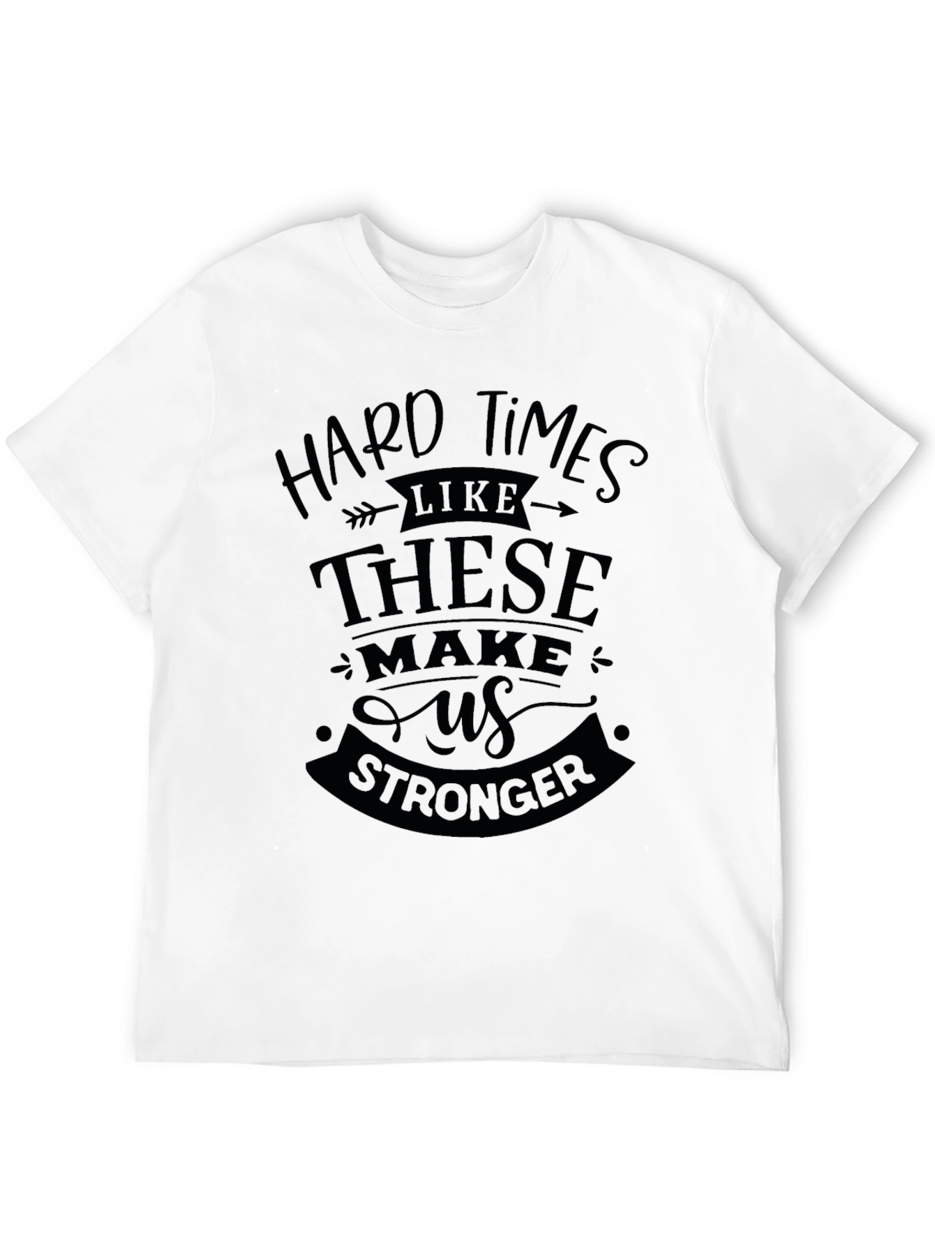 Hard Times Make Us Stronger Black T-Shirt