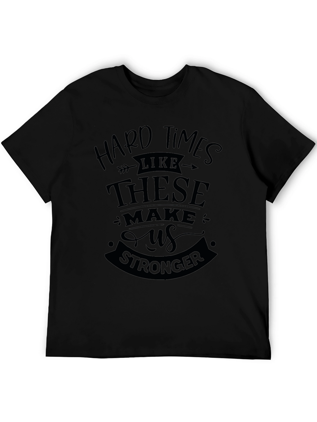 Hard Times Make Us Stronger Black T-Shirt