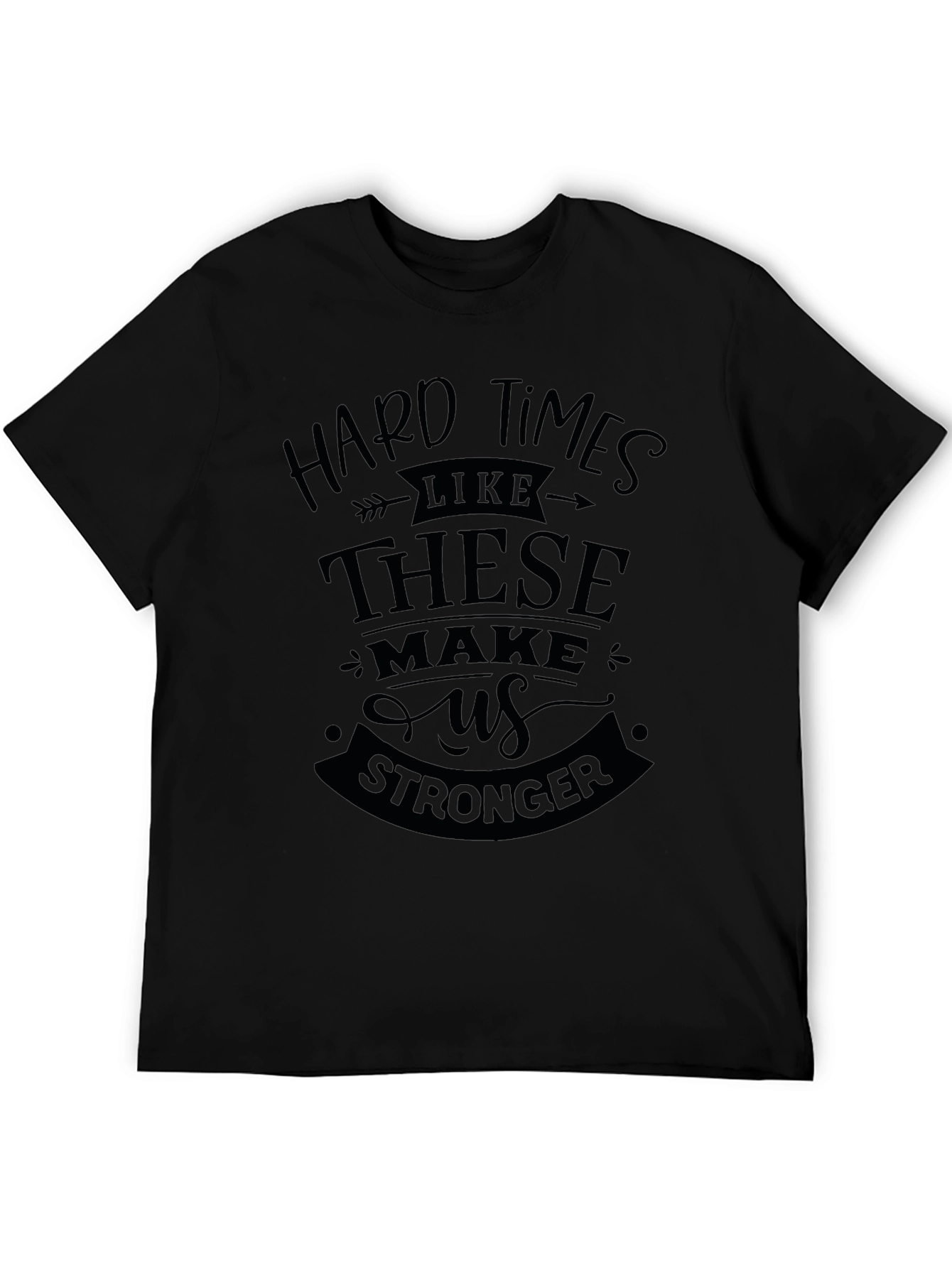 Hard Times Make Us Stronger Black T-Shirt