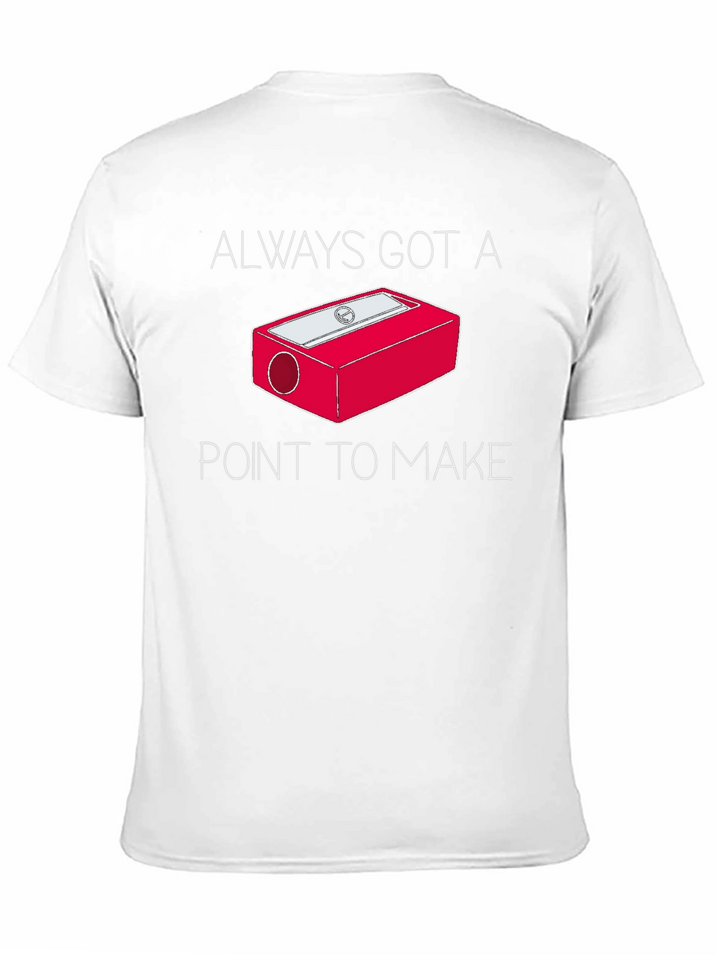 Always Got a Point T-Shirt - Pencil Sharpener Design