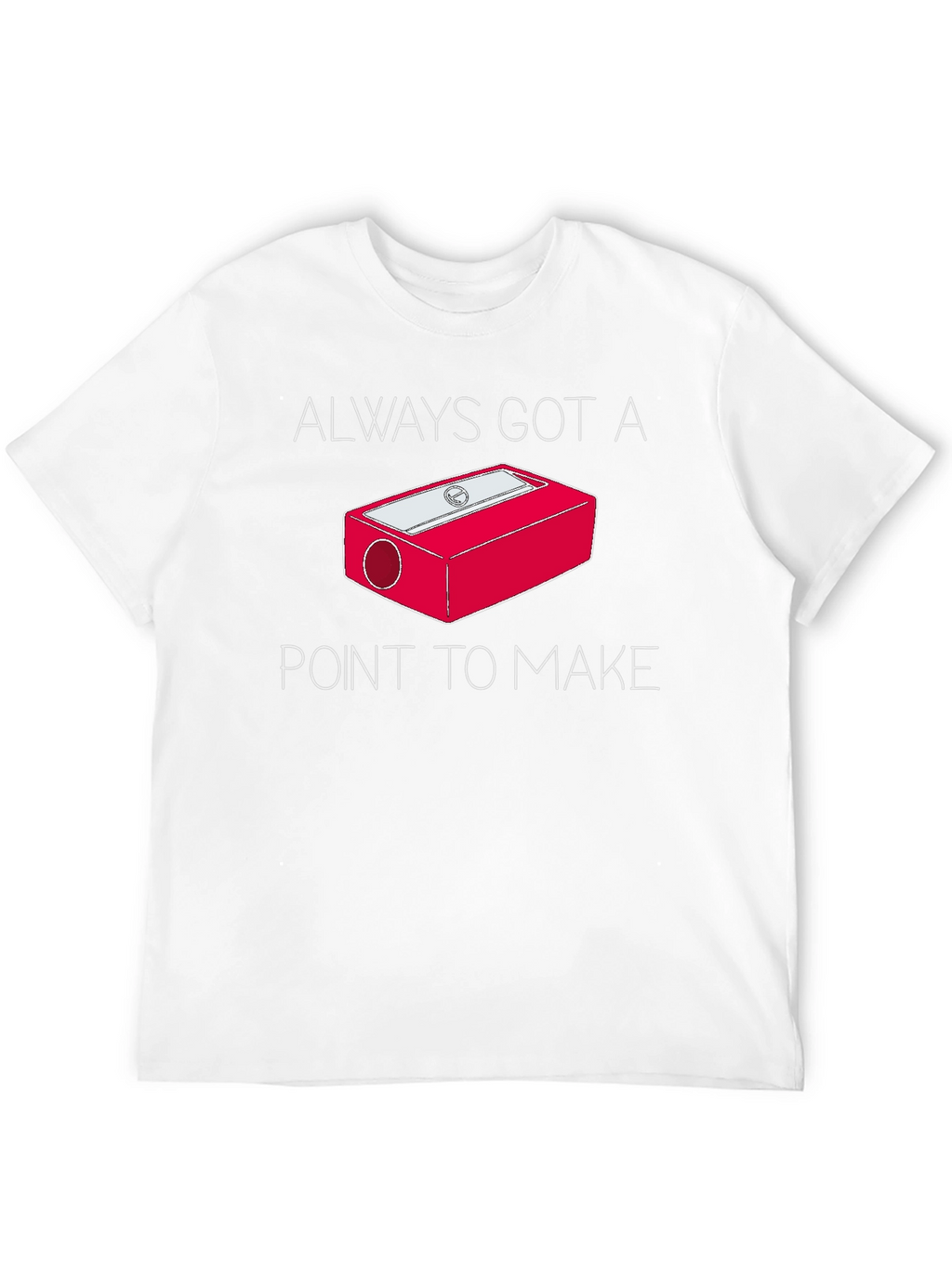 Always Got a Point T-Shirt - Pencil Sharpener Design