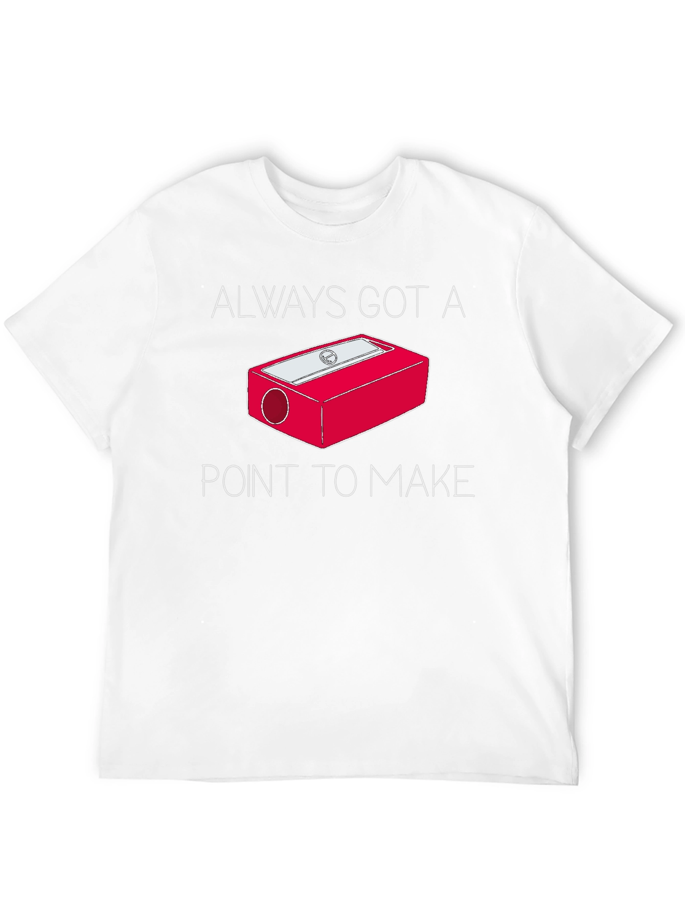 Always Got a Point T-Shirt - Pencil Sharpener Design