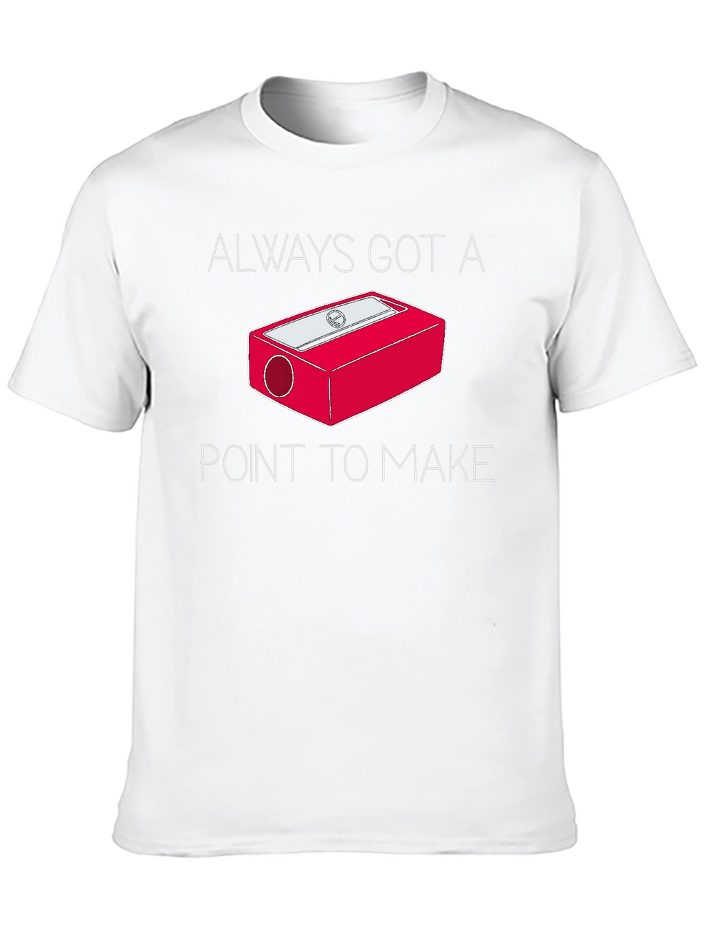 Always Got a Point T-Shirt - Pencil Sharpener Design