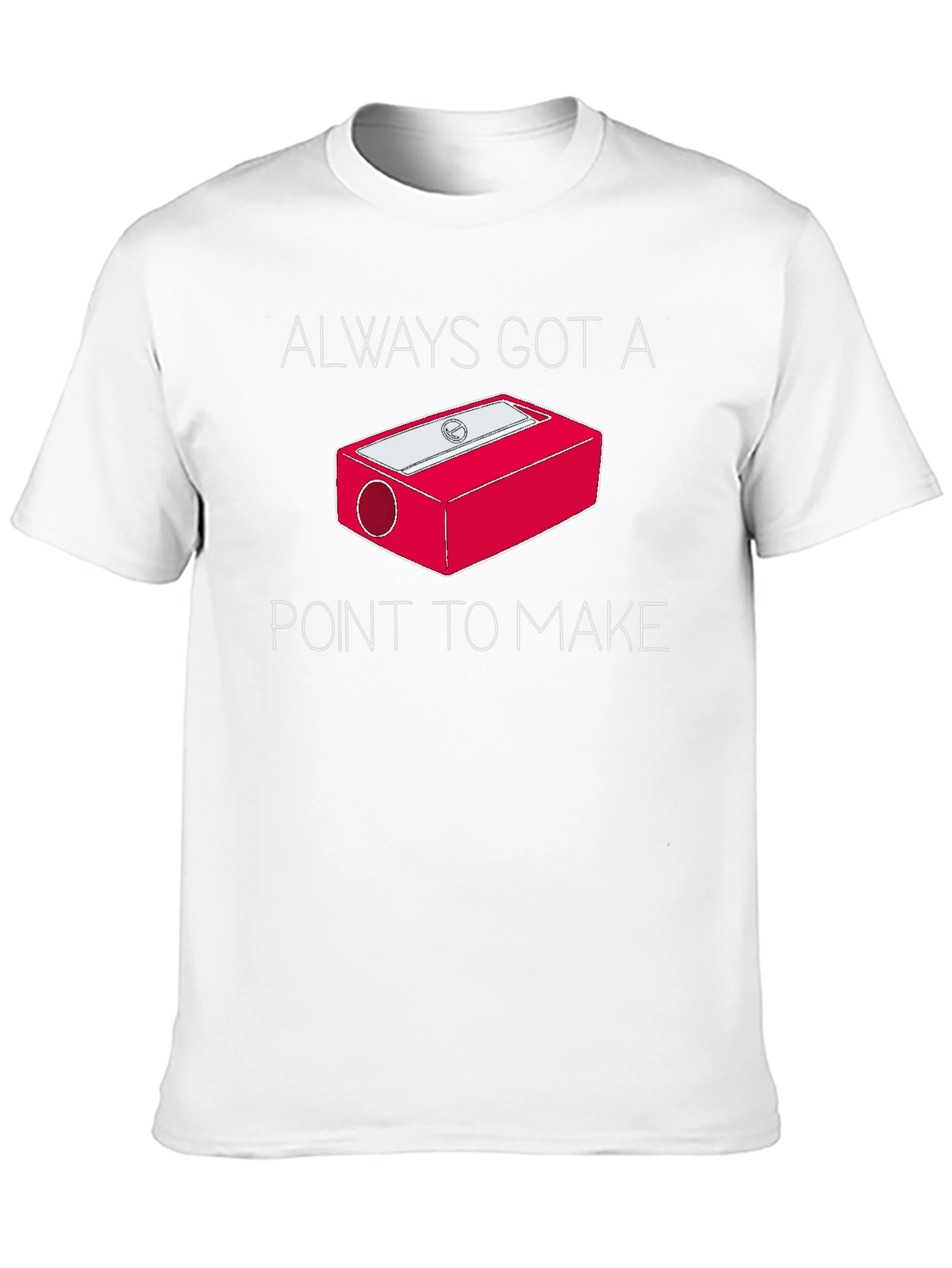 Always Got a Point T-Shirt - Pencil Sharpener Design