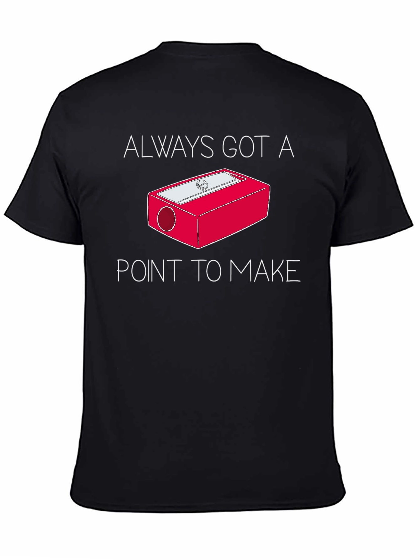 Always Got a Point T-Shirt - Pencil Sharpener Design