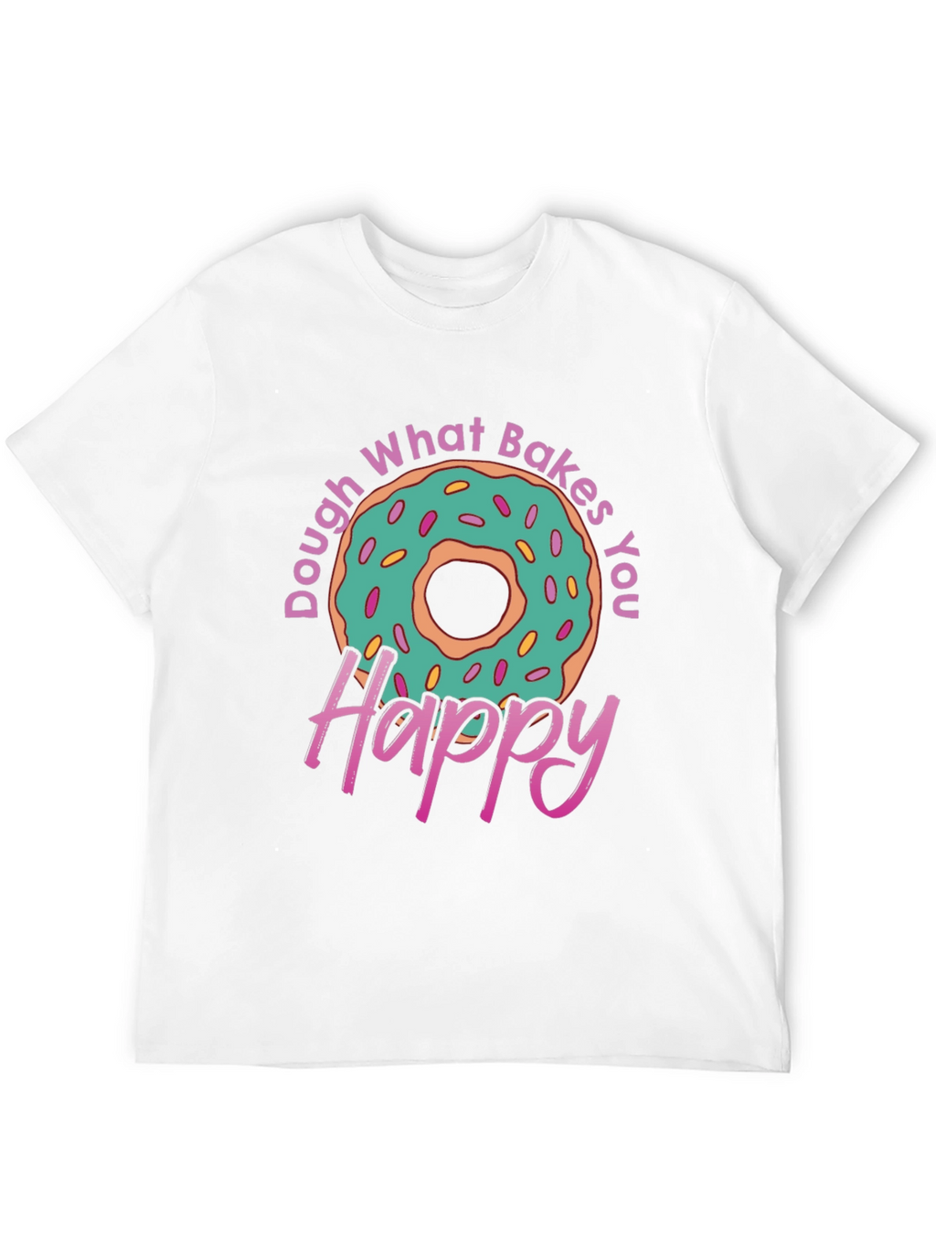 Dough What Bakes You Happy T-Shirt