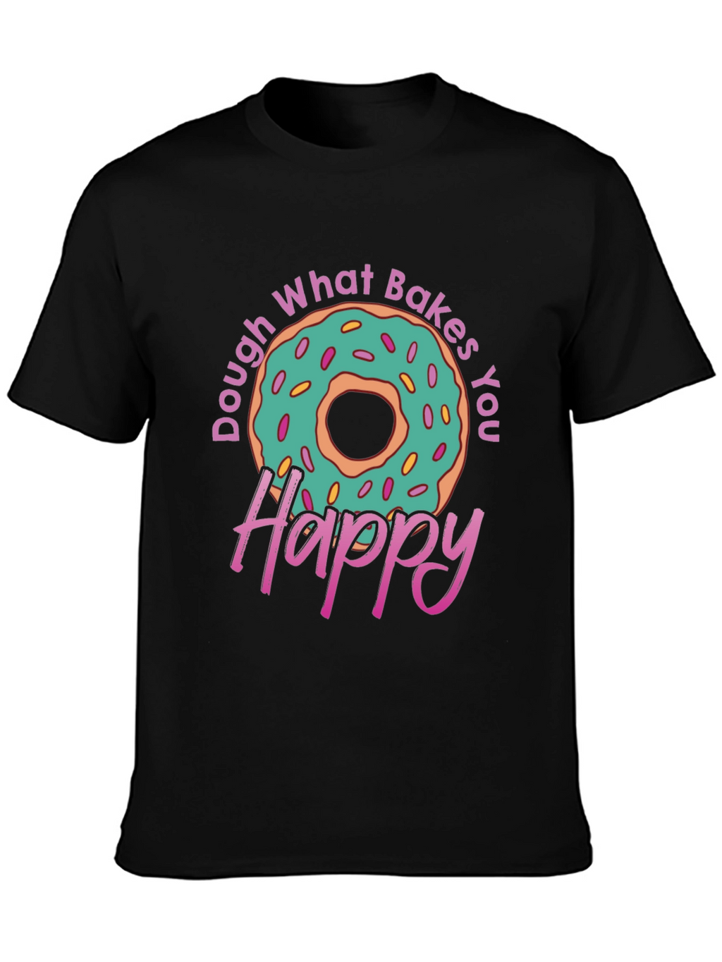 Dough What Bakes You Happy T-Shirt