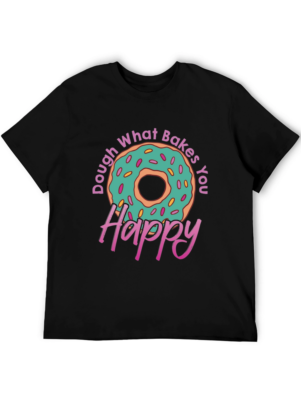 Dough What Bakes You Happy T-Shirt