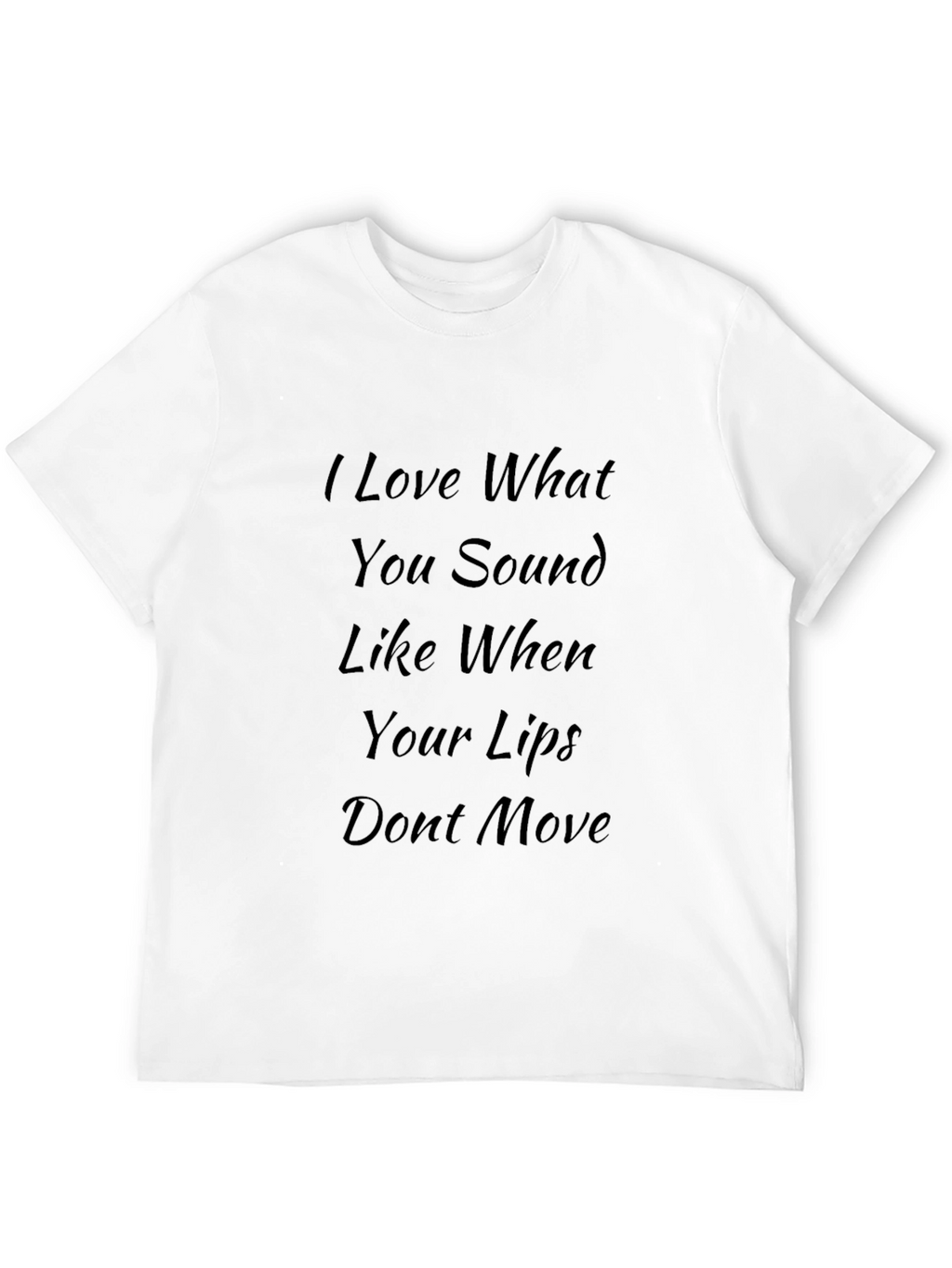 I Love What You Sound Like Black T-Shirt