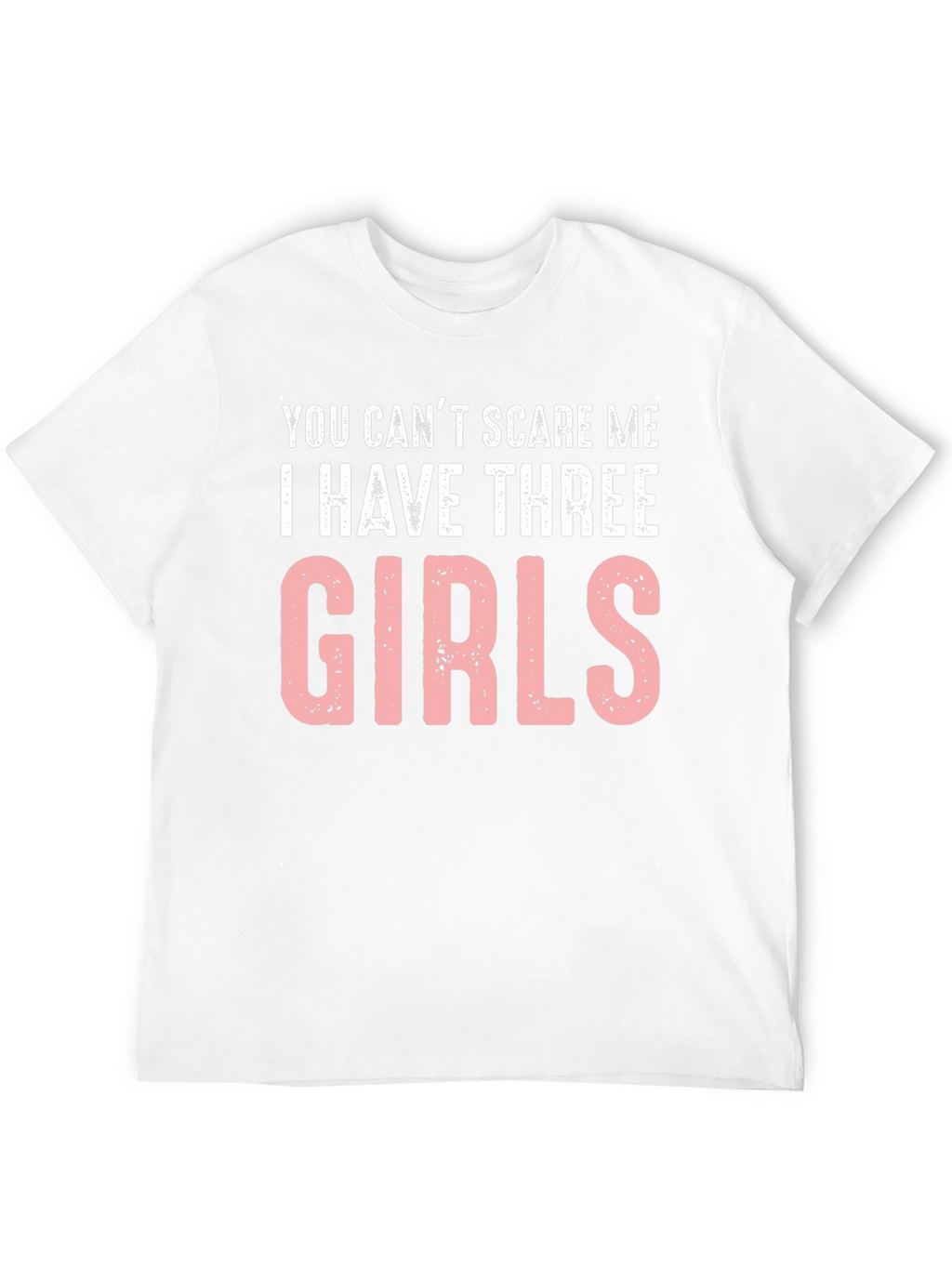 Funny Dad T-Shirt: Cant Scare Me - Three Girls