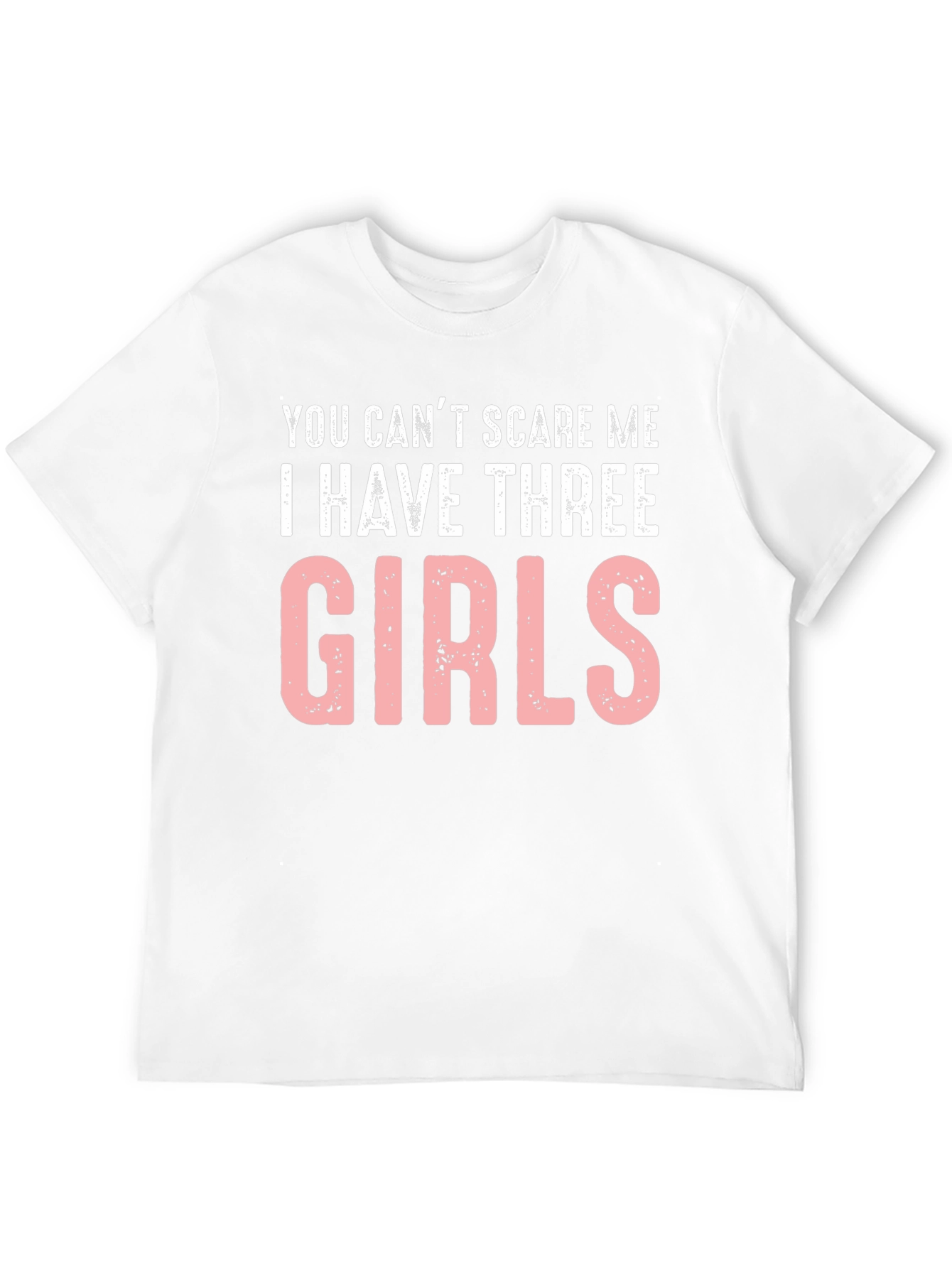 Funny Dad T-Shirt: Cant Scare Me - Three Girls
