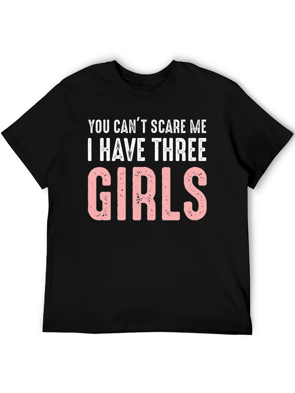 Funny Dad T-Shirt: Cant Scare Me - Three Girls