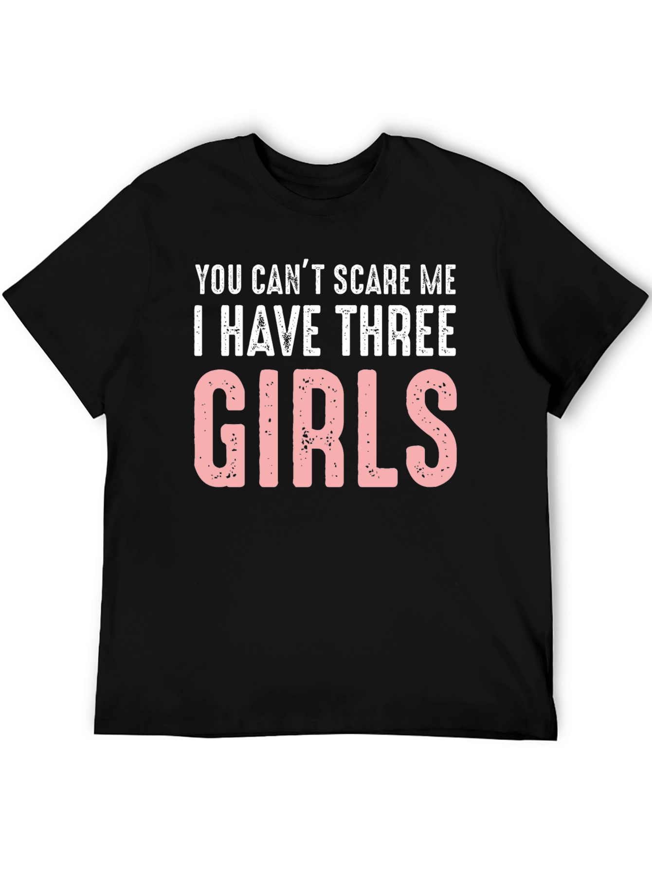 Funny Dad T-Shirt: Cant Scare Me - Three Girls