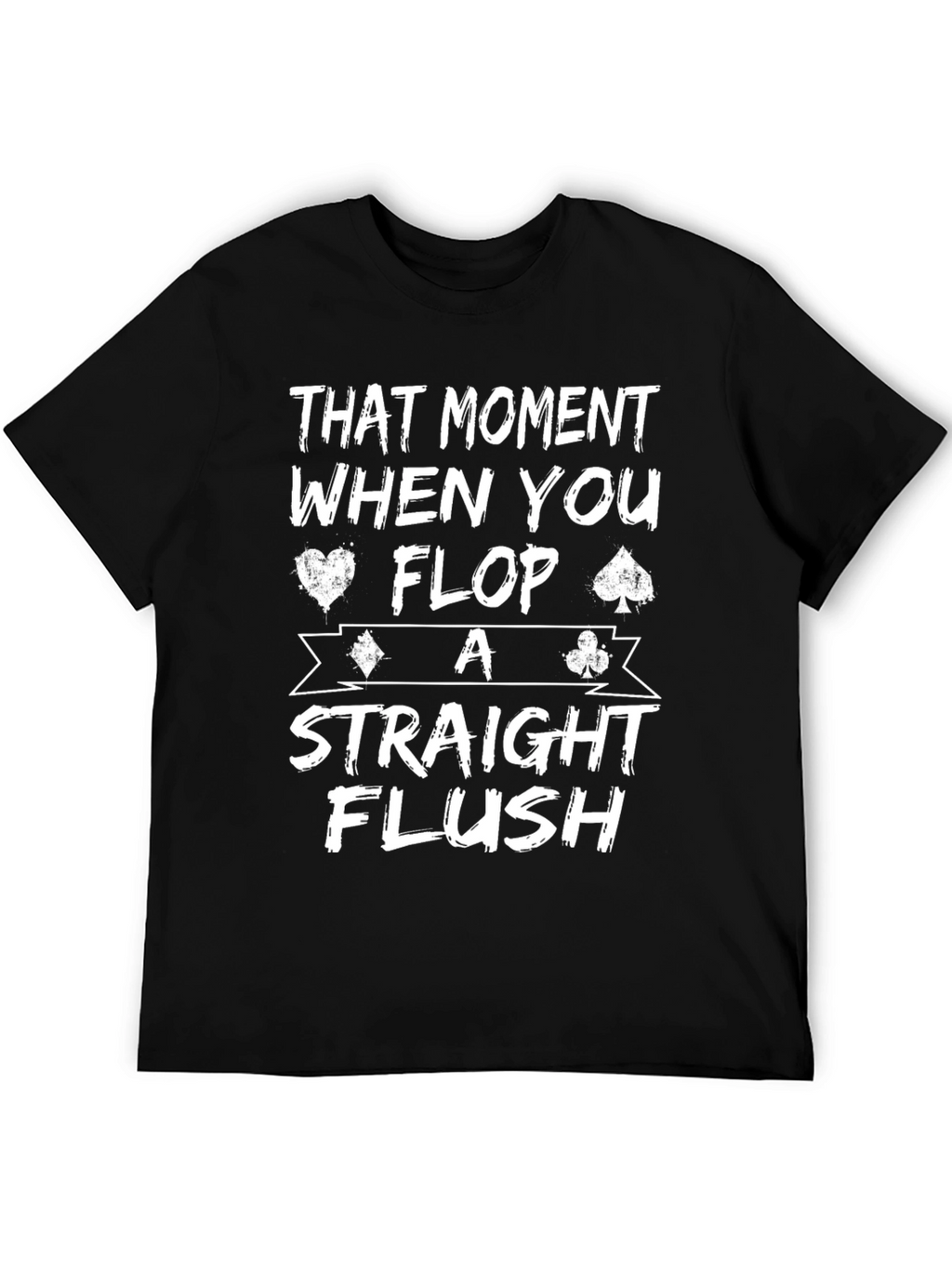 That Moment When You Flop A Straight Flush T-Shirt