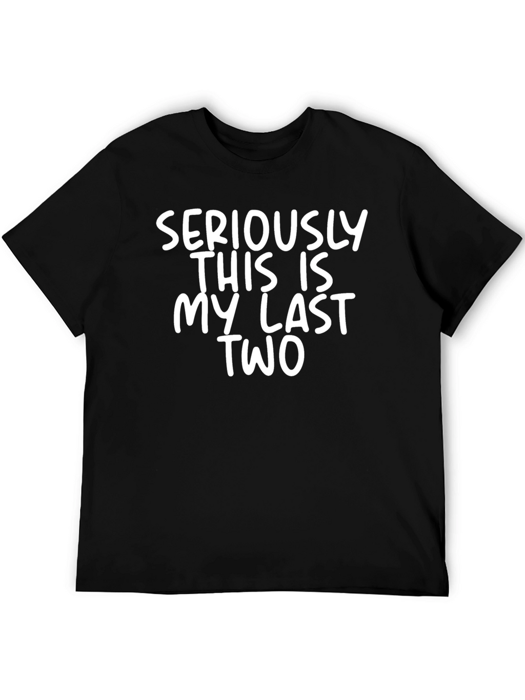 Funny Seriously This Is My Last Two Graphic Tee