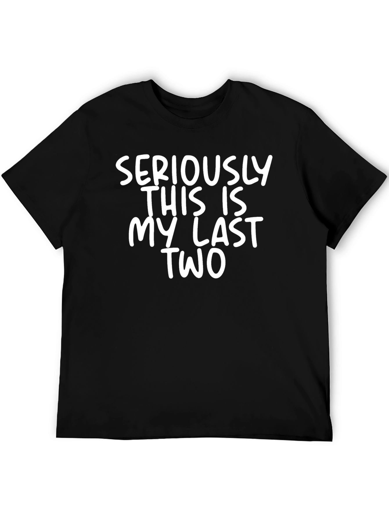 Funny Seriously This Is My Last Two Graphic Tee